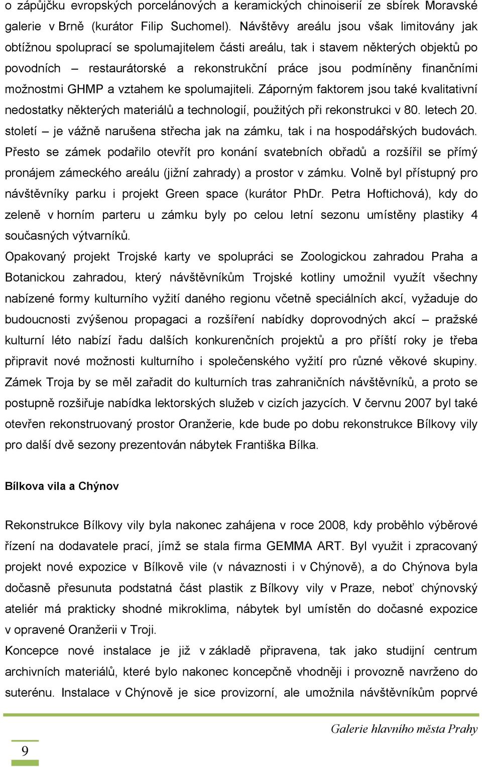 možnostmi GHMP a vztahem ke spolumajiteli. Záporným faktorem jsou také kvalitativní nedostatky některých materiálů a technologií, použitých při rekonstrukci v 80. letech 20.