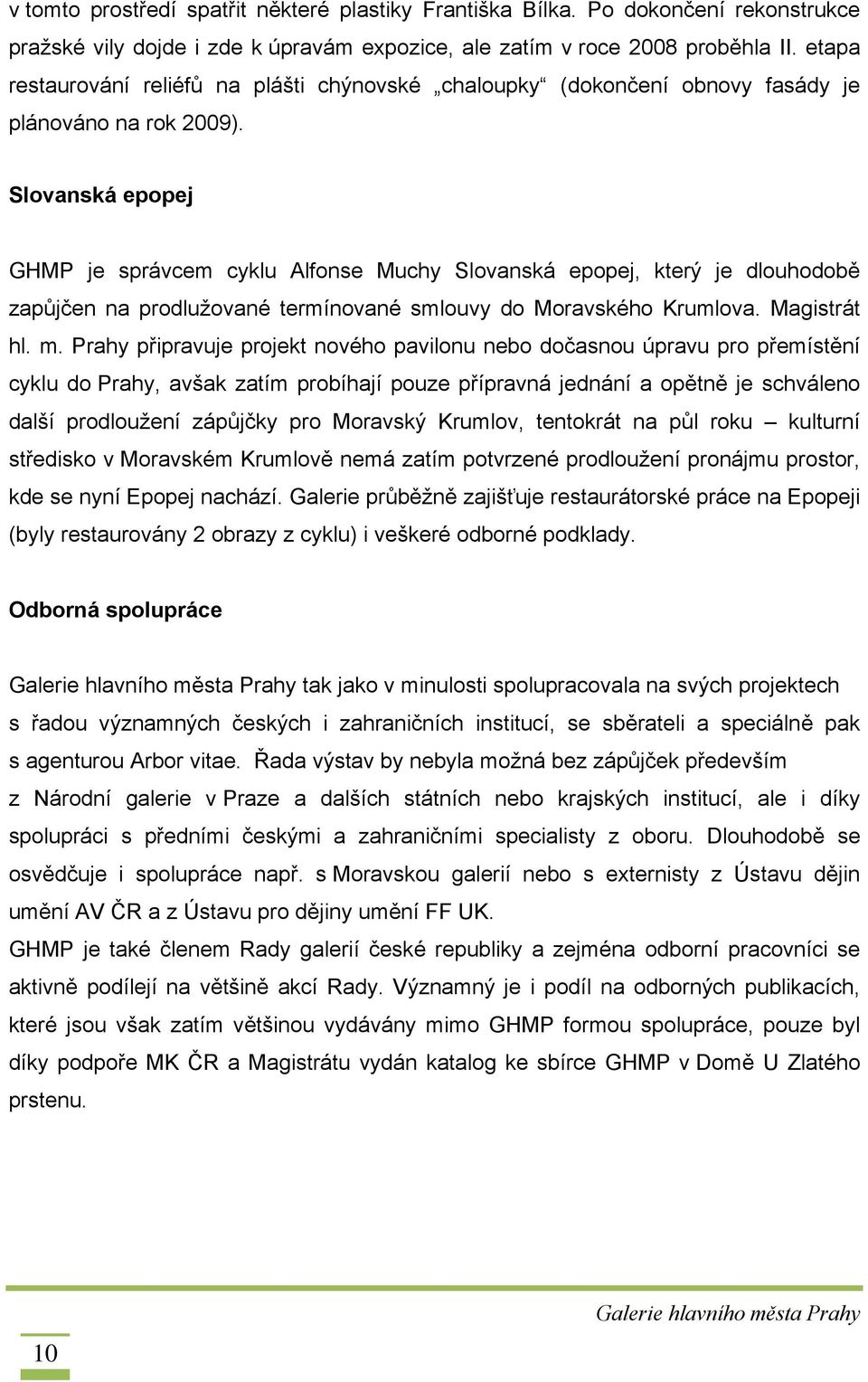 Slovanská epopej GHMP je správcem cyklu Alfonse Muchy Slovanská epopej, který je dlouhodobě zapůjčen na prodlužované termínované smlouvy do Moravského Krumlova. Magistrát hl. m.