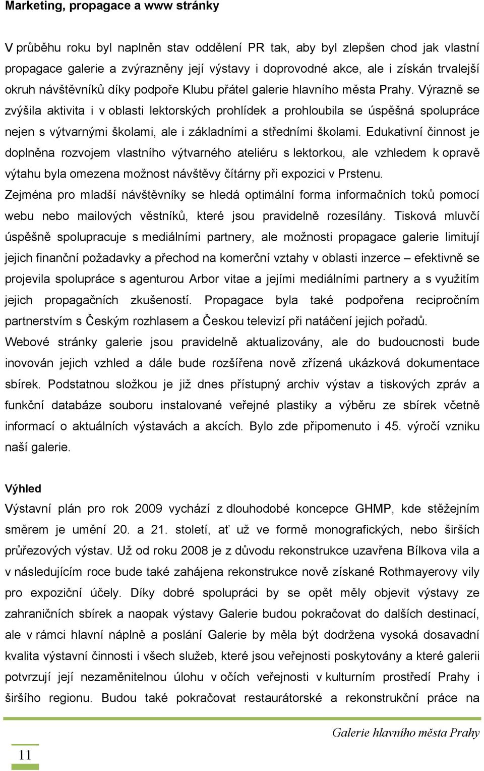 Výrazně se zvýšila aktivita i v oblasti lektorských prohlídek a prohloubila se úspěšná spolupráce nejen s výtvarnými školami, ale i základními a středními školami.