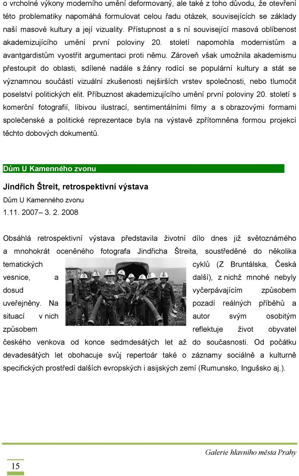 Zároveň však umožnila akademismu přestoupit do oblasti, sdílené nadále s žánry rodící se populární kultury a stát se významnou součástí vizuální zkušenosti nejširších vrstev společnosti, nebo