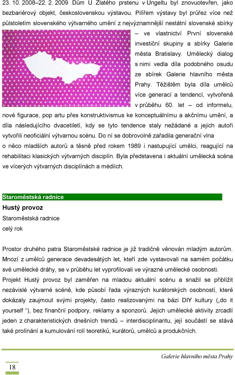 Bratislavy. Umělecký dialog s nimi vedla díla podobného osudu ze sbírek Galerie hlavního města Prahy. Těžištěm byla díla umělců více generací a tendencí, vytvořená v průběhu 60.