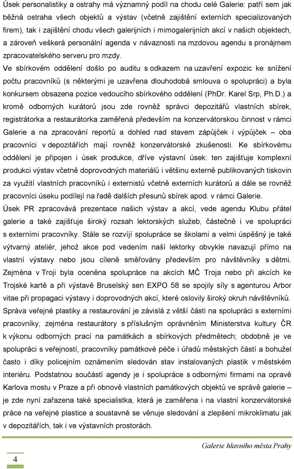 Ve sbírkovém oddělení došlo po auditu s odkazem na uzavření expozic ke snížení počtu pracovníků (s některými je uzavřena dlouhodobá smlouva o spolupráci) a byla konkursem obsazena pozice vedoucího