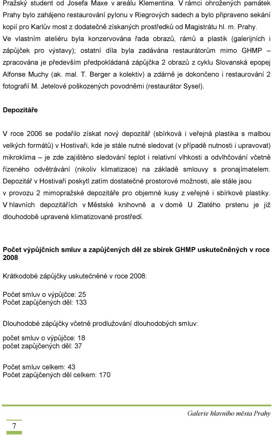 bylo zahájeno restaurování pylonu v Riegrových sadech a bylo připraveno sekání kopií pro Karlův most z dodatečně získaných prostředků od Magistrátu hl. m. Prahy.