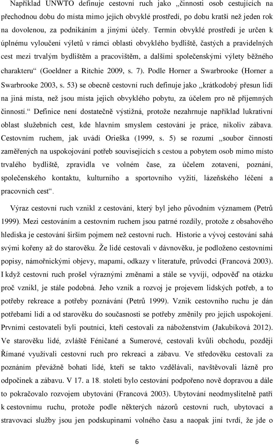 Termín obvyklé prostředí je určen k úplnému vyloučení výletů v rámci oblasti obvyklého bydliště, častých a pravidelných cest mezi trvalým bydlištěm a pracovištěm, a dalšími společenskými výlety