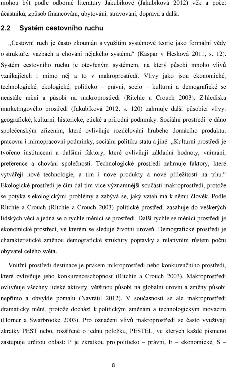 2 Systém cestovního ruchu,,cestovní ruch je často zkoumán s využitím systémové teorie jako formální vědy o struktuře, vazbách a chování nějakého systému (Kaspar v Hesková 2011, s. 12).