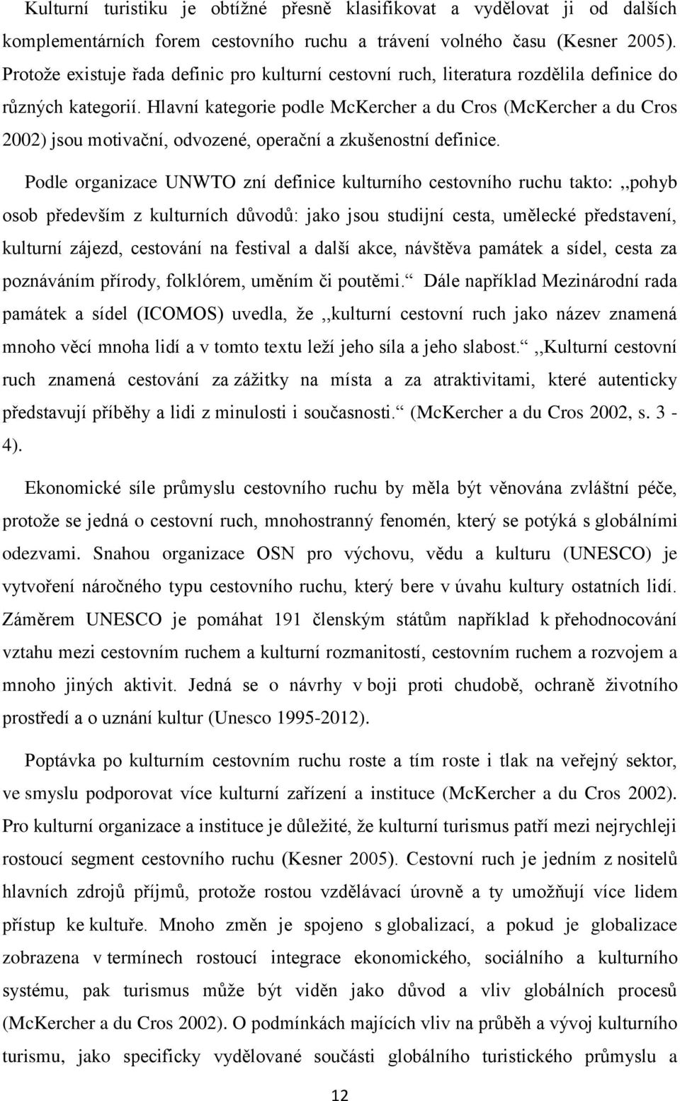 Hlavní kategorie podle McKercher a du Cros (McKercher a du Cros 2002) jsou motivační, odvozené, operační a zkušenostní definice.