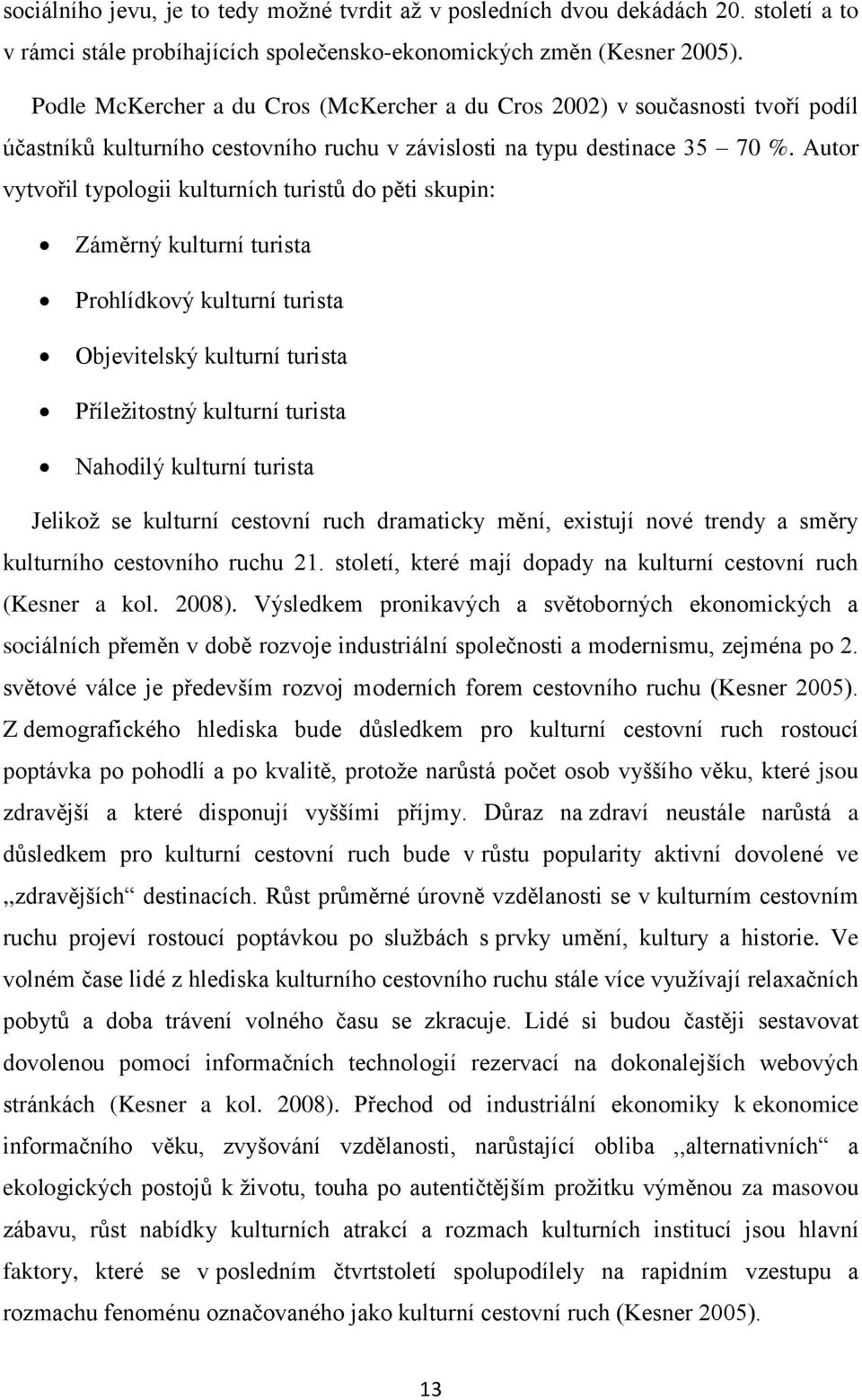 Autor vytvořil typologii kulturních turistů do pěti skupin: Záměrný kulturní turista Prohlídkový kulturní turista Objevitelský kulturní turista Příležitostný kulturní turista Nahodilý kulturní