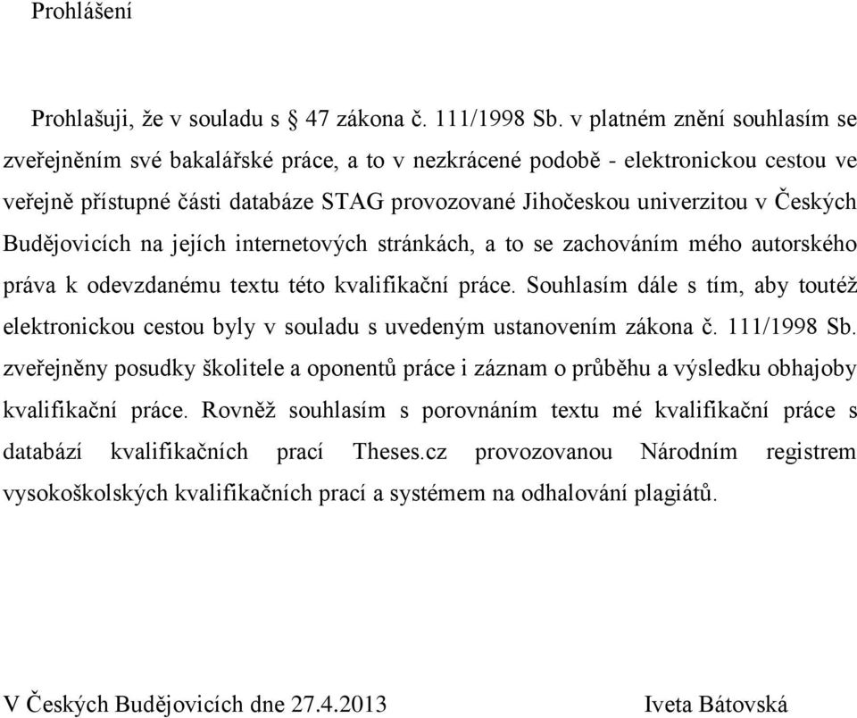 Budějovicích na jejích internetových stránkách, a to se zachováním mého autorského práva k odevzdanému textu této kvalifikační práce.