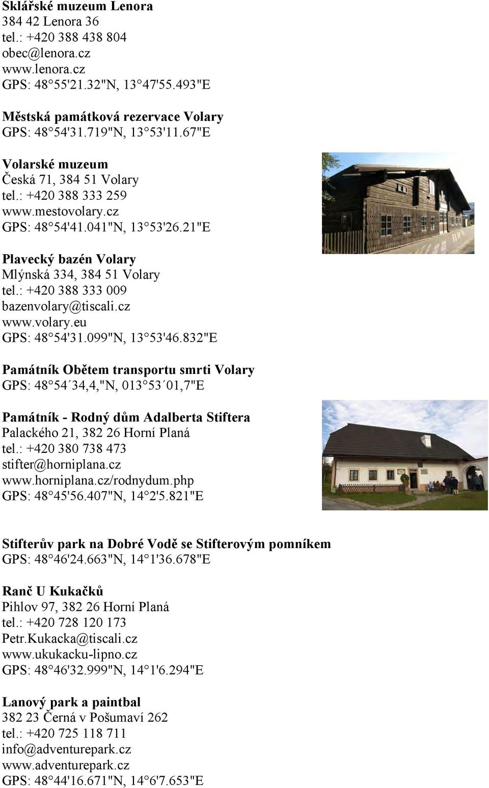 : +420 388 333 009 bazenvolary@tiscali.cz www.volary.eu GPS: 48 54'31.099"N, 13 53'46.