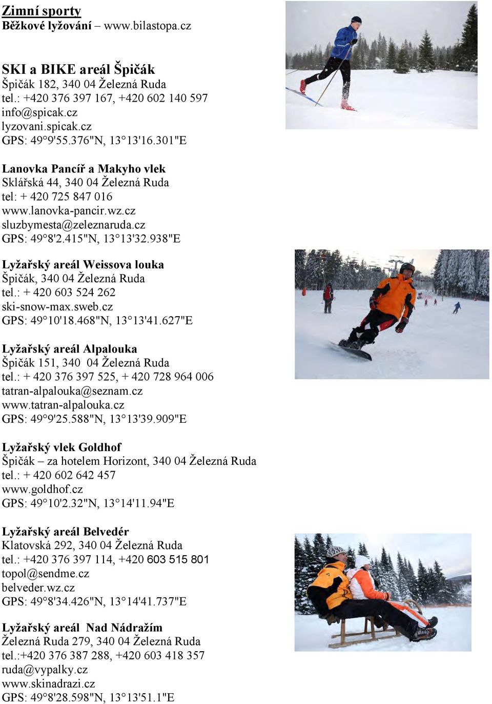 938"E Lyžařský areál Weissova louka Špičák, 340 04 Železná Ruda tel.: + 420 603 524 262 ski-snow-max.sweb.cz GPS: 49 10'18.468"N, 13 13'41.