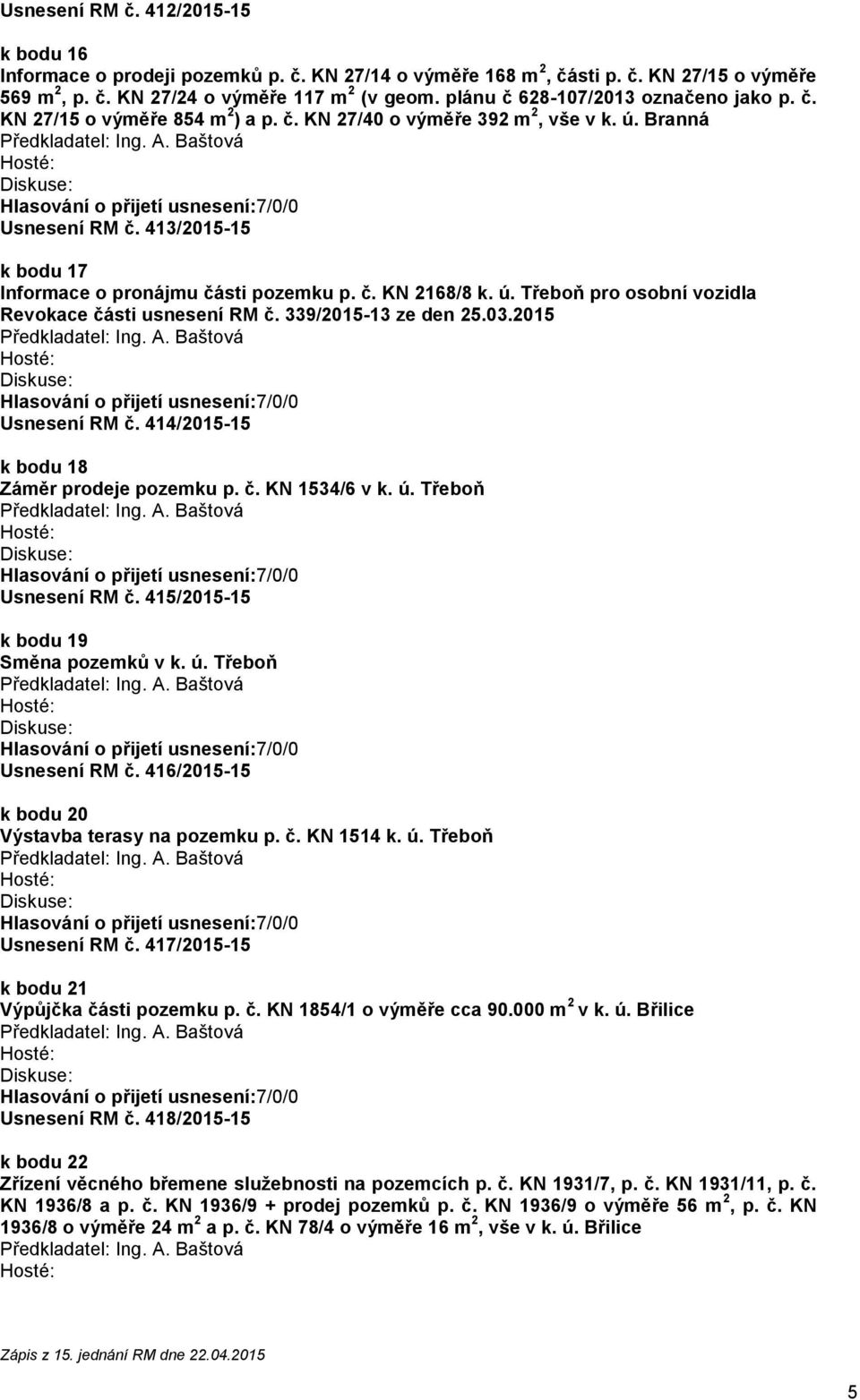 ú. Třeboň pro osobní vozidla Revokace části usnesení RM č. 339/2015-13 ze den 25.03.2015 Usnesení RM č. 414/2015-15 k bodu 18 Záměr prodeje pozemku p. č. KN 1534/6 v k. ú. Třeboň Usnesení RM č.