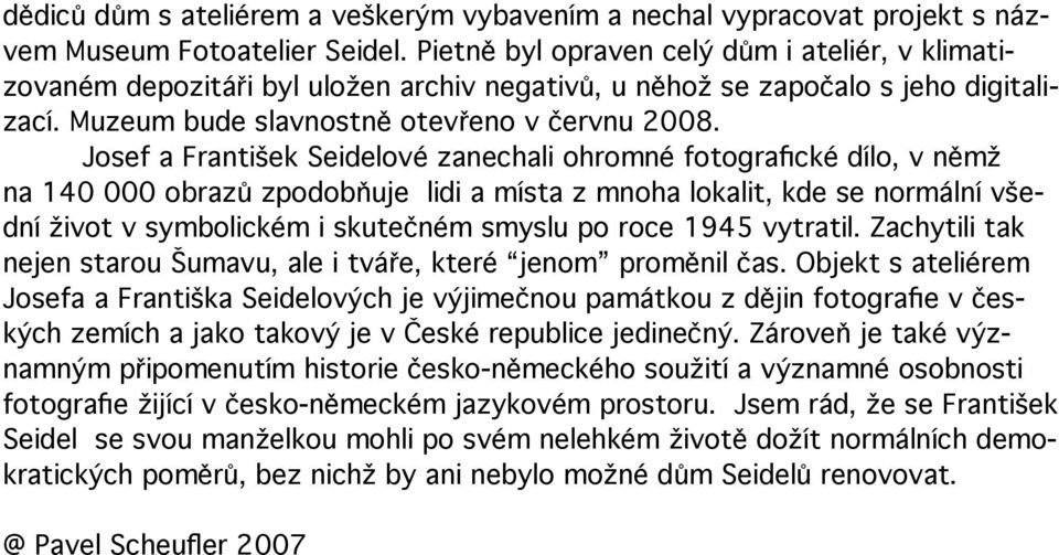 Josef a František Seidelové zanechali ohromné fotografické dílo, v němž na 140 000 obrazů zpodobňuje lidi a místa z mnoha lokalit, kde se normální všední život v symbolickém i skutečném smyslu po