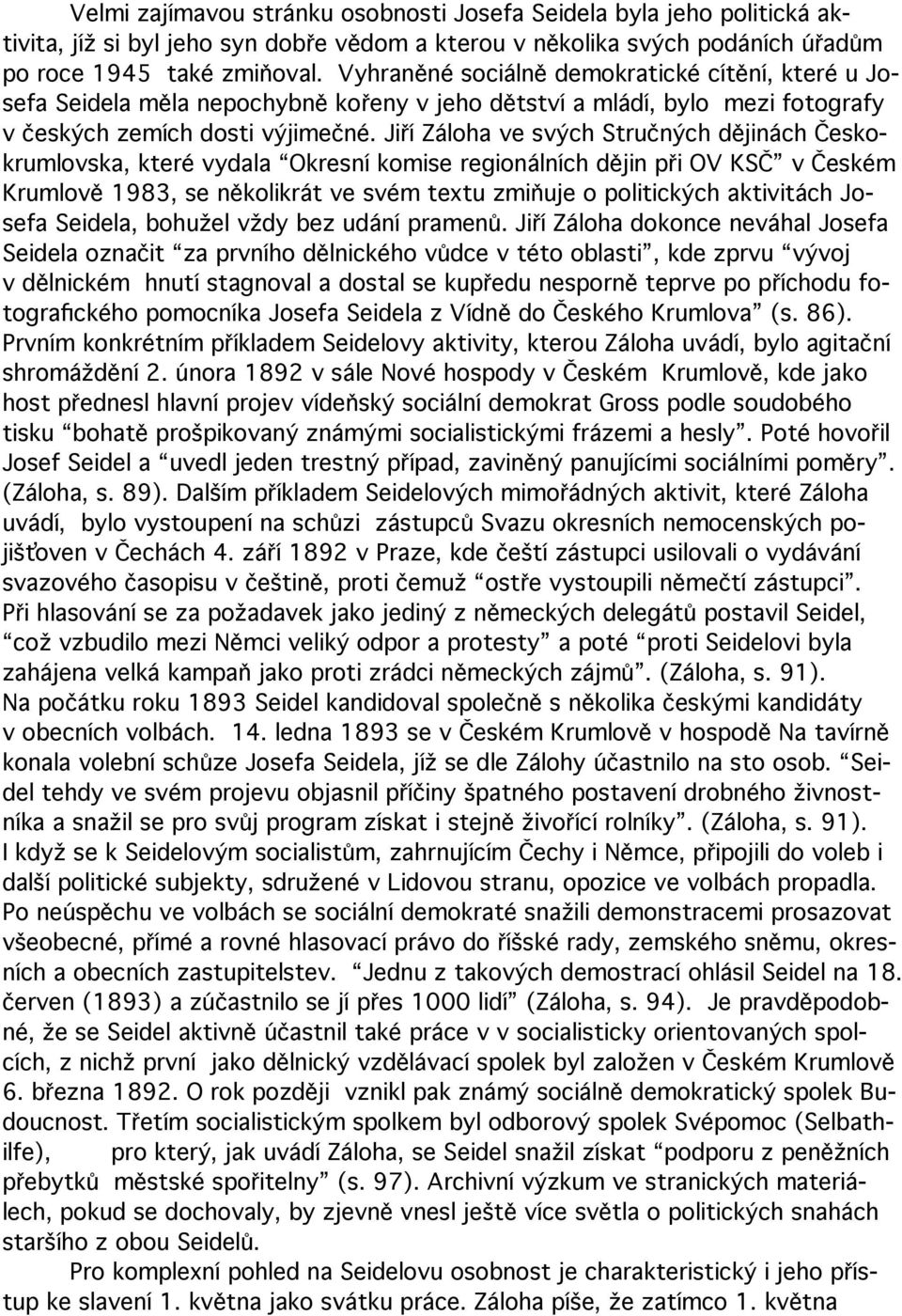 Jiří Záloha ve svých Stručných dějinách Českokrumlovska, které vydala Okresní komise regionálních dějin při OV KSČ v Českém Krumlově 1983, se několikrát ve svém textu zmiňuje o politických aktivitách