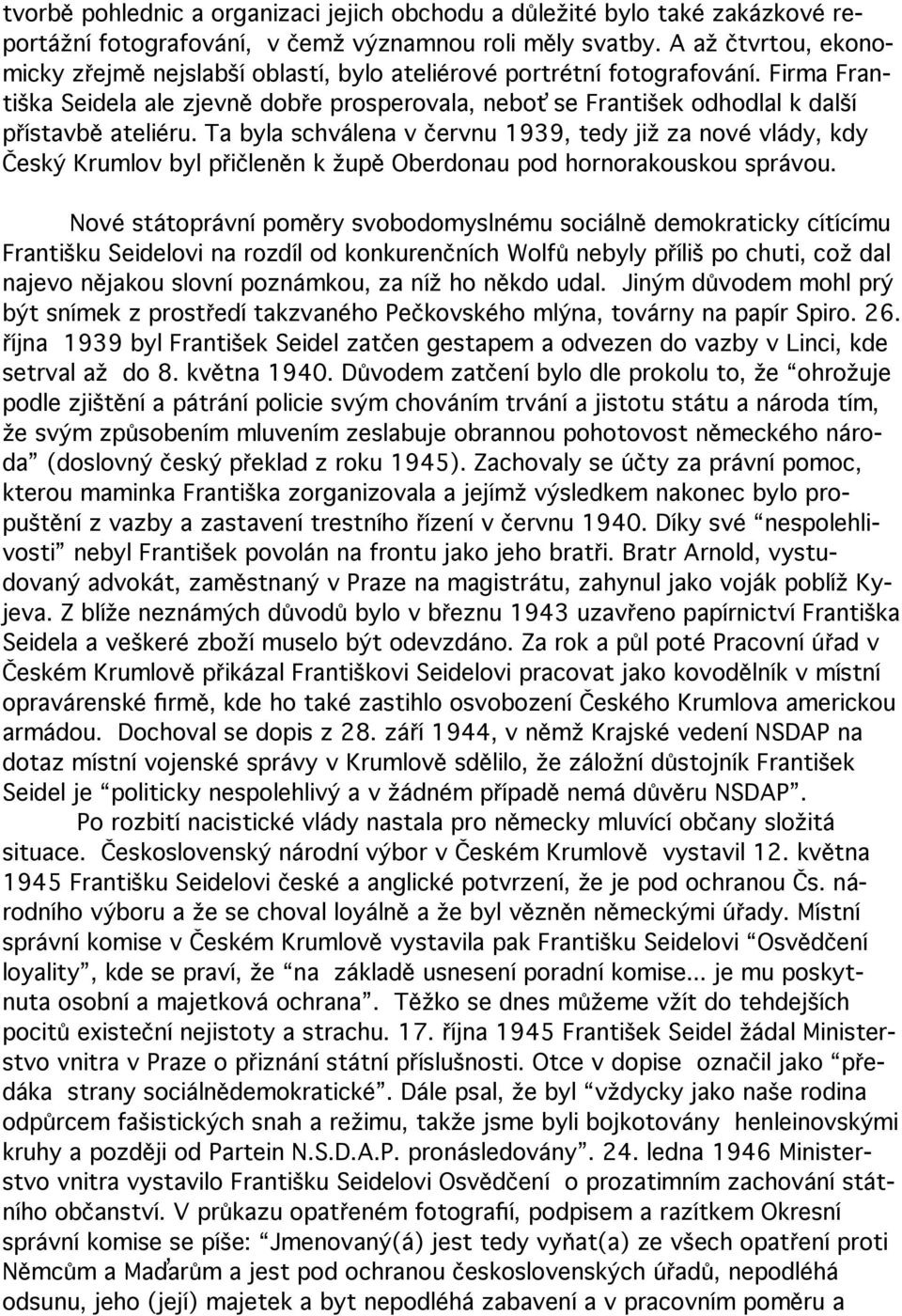 Firma Františka Seidela ale zjevně dobře prosperovala, neboť se František odhodlal k další přístavbě ateliéru.