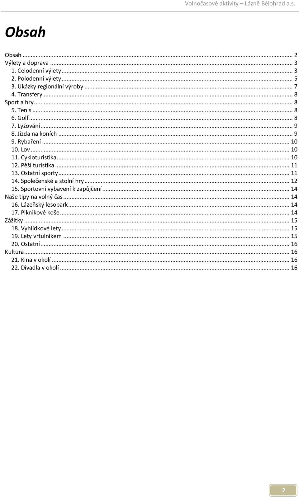 Ostatní sporty... 11 14. Společenské a stolní hry... 12 15. Sportovní vybavení k zapůjčení... 14 Naše tipy na volný čas... 14 16. Lázeňský lesopark... 14 17.