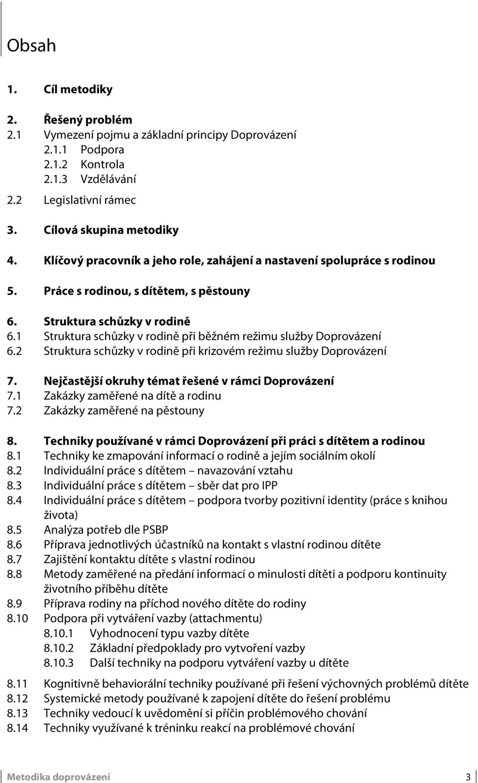 1 Struktura schůzky v rodině při běžném režimu služby Doprovázení 6.2 Struktura schůzky v rodině při krizovém režimu služby Doprovázení 7. Nejčastější okruhy témat řešené v rámci Doprovázení 7.