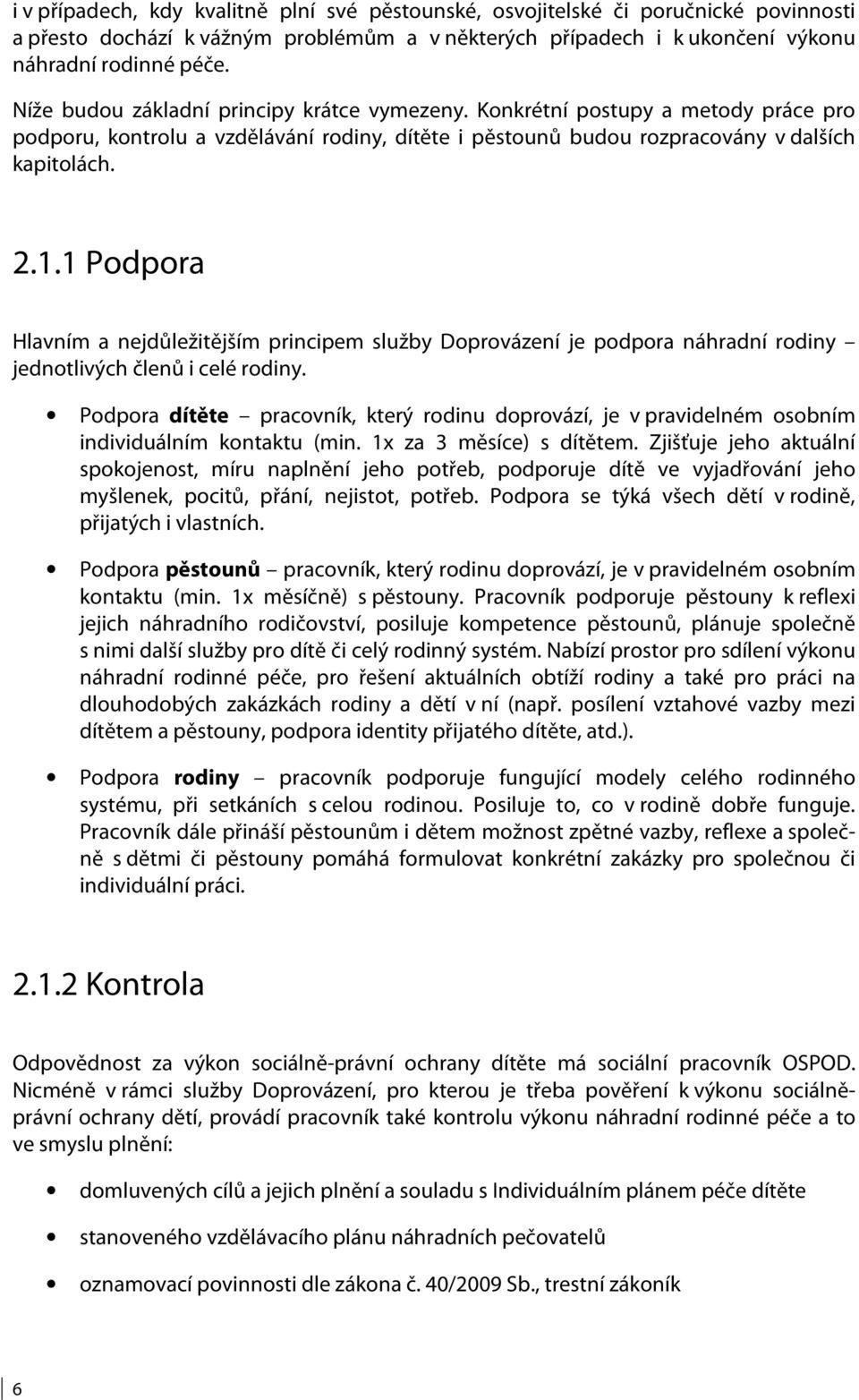 1 Podpora Hlavním a nejdůležitějším principem služby Doprovázení je podpora náhradní rodiny jednotlivých členů i celé rodiny.