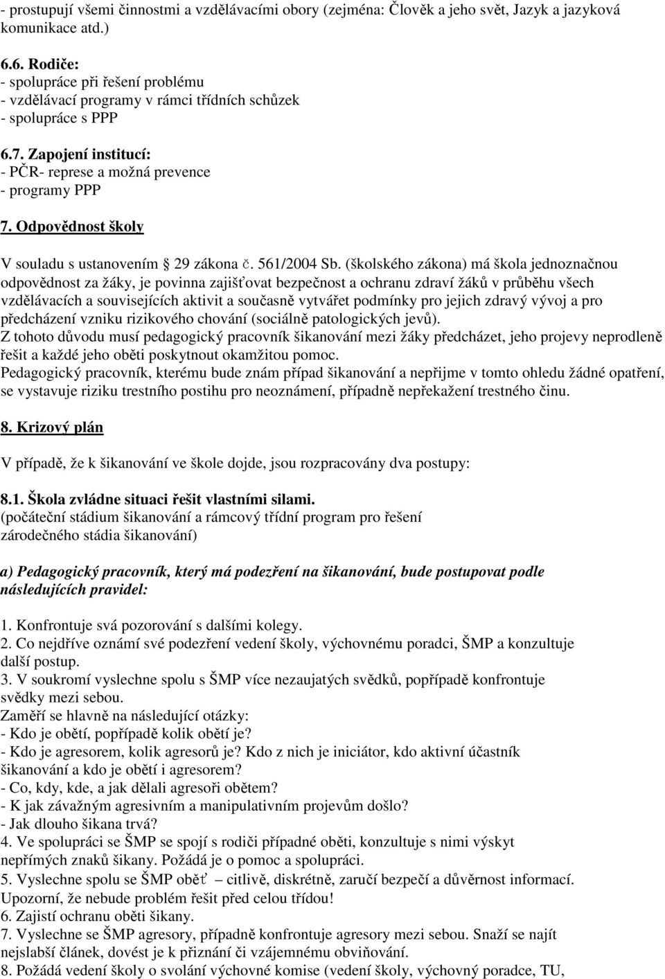 Odpovědnost školy V souladu s ustanovením 29 zákona č. 561/2004 Sb.