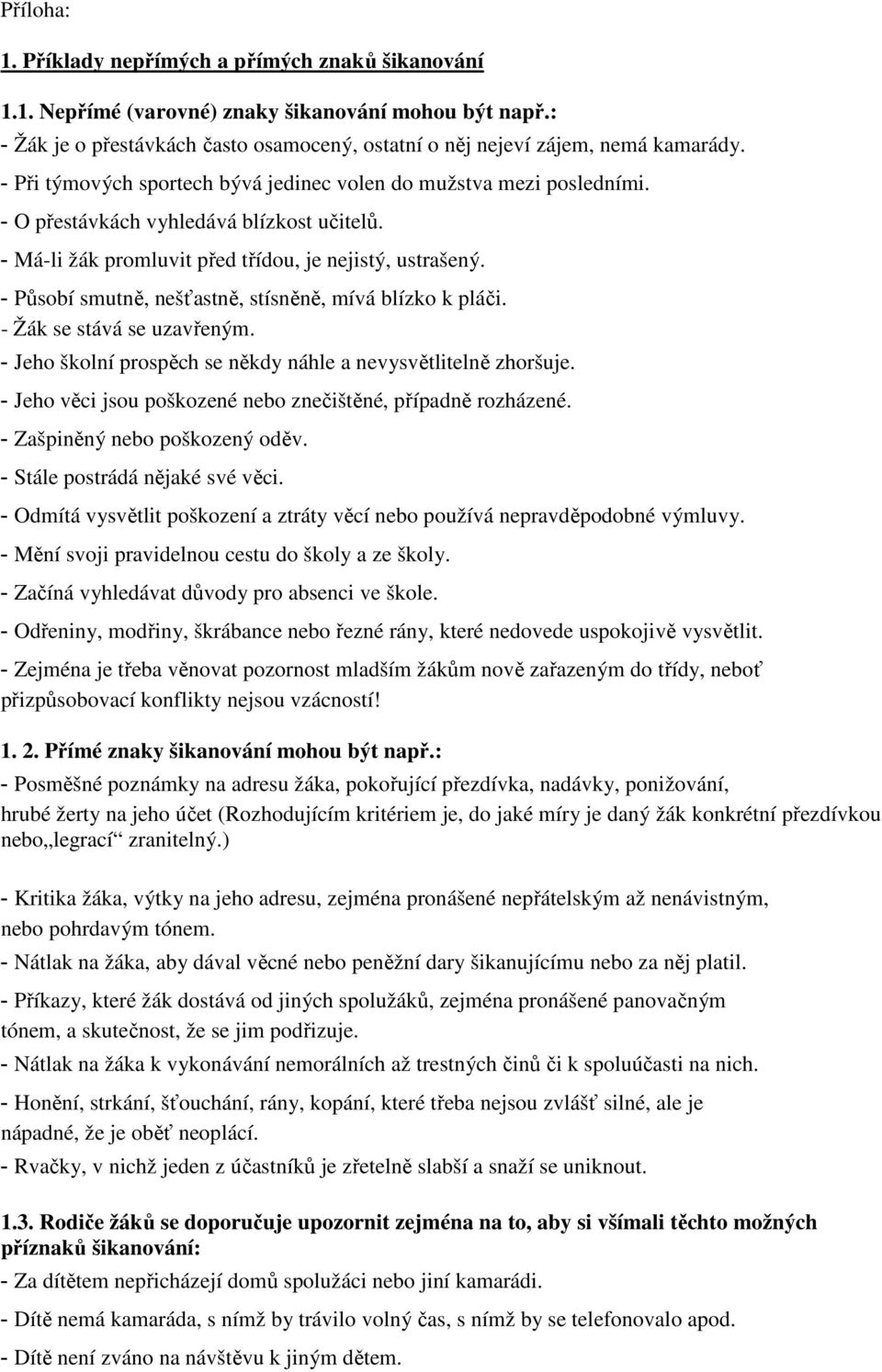 - Působí smutně, nešťastně, stísněně, mívá blízko k pláči. - Žák se stává se uzavřeným. - Jeho školní prospěch se někdy náhle a nevysvětlitelně zhoršuje.