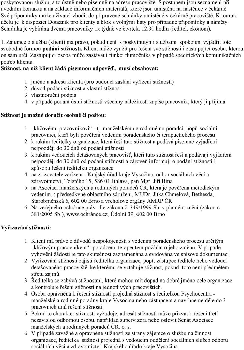 Schránka je vybírána dvěma pracovníky 1x týdně ve čtvrtek, 12.30 hodin (ředitel, ekonom). 1. Zájemce o službu (klient) má právo, pokud není s poskytnutými službami spokojen, vyjádřit toto svobodně formou podání stížnosti.