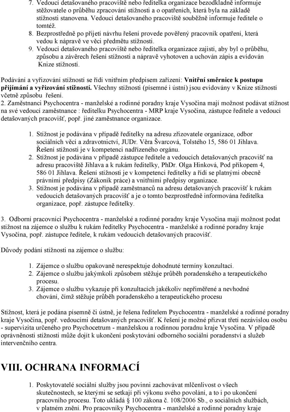 9. Vedoucí detašovaného pracoviště nebo ředitelka organizace zajistí, aby byl o průběhu, způsobu a závěrech řešení stížnosti a nápravě vyhotoven a uchován zápis a evidován Knize stížností.