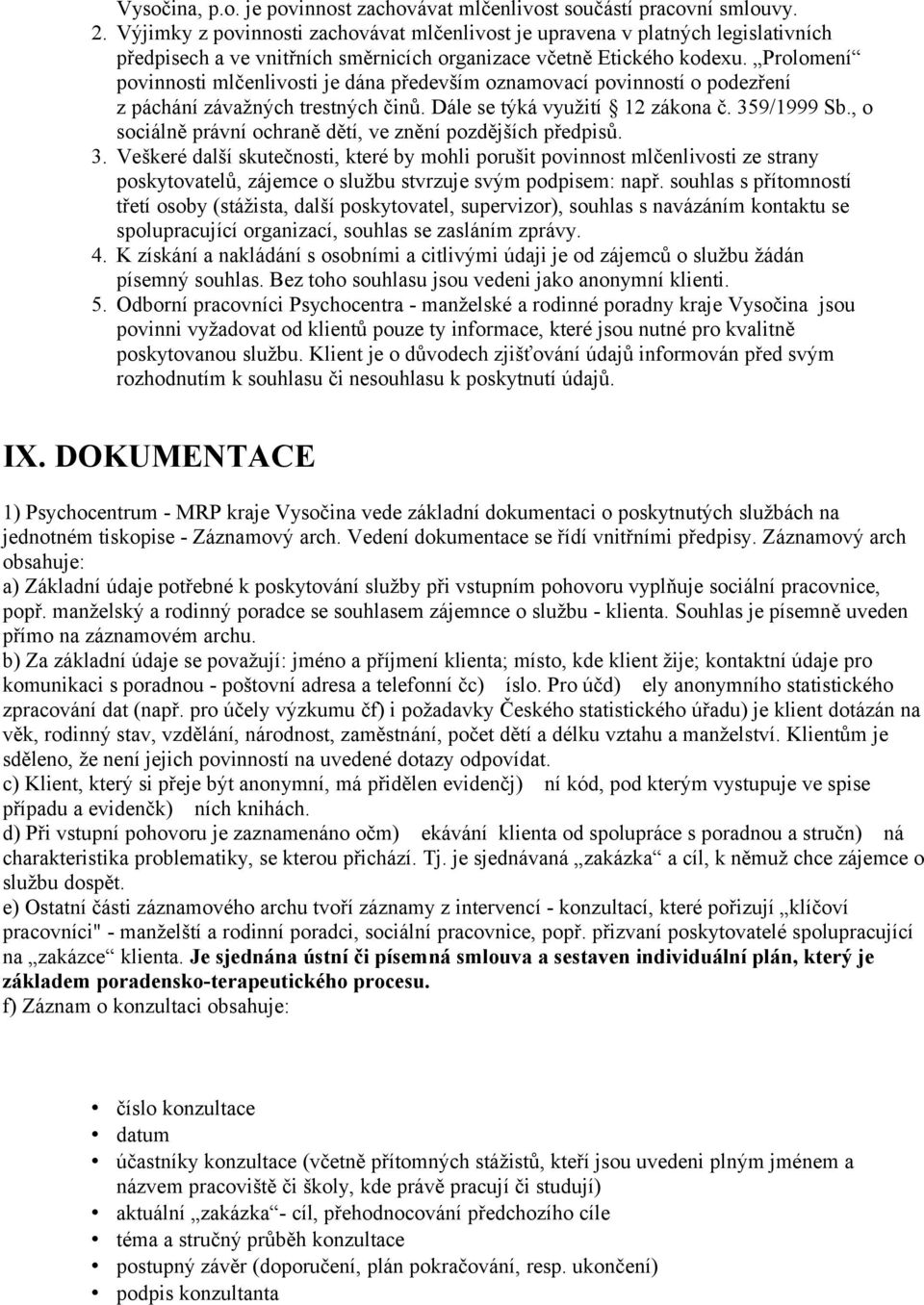 Prolomení povinnosti mlčenlivosti je dána především oznamovací povinností o podezření z páchání závažných trestných činů. Dále se týká využití 12 zákona č. 359/1999 Sb.