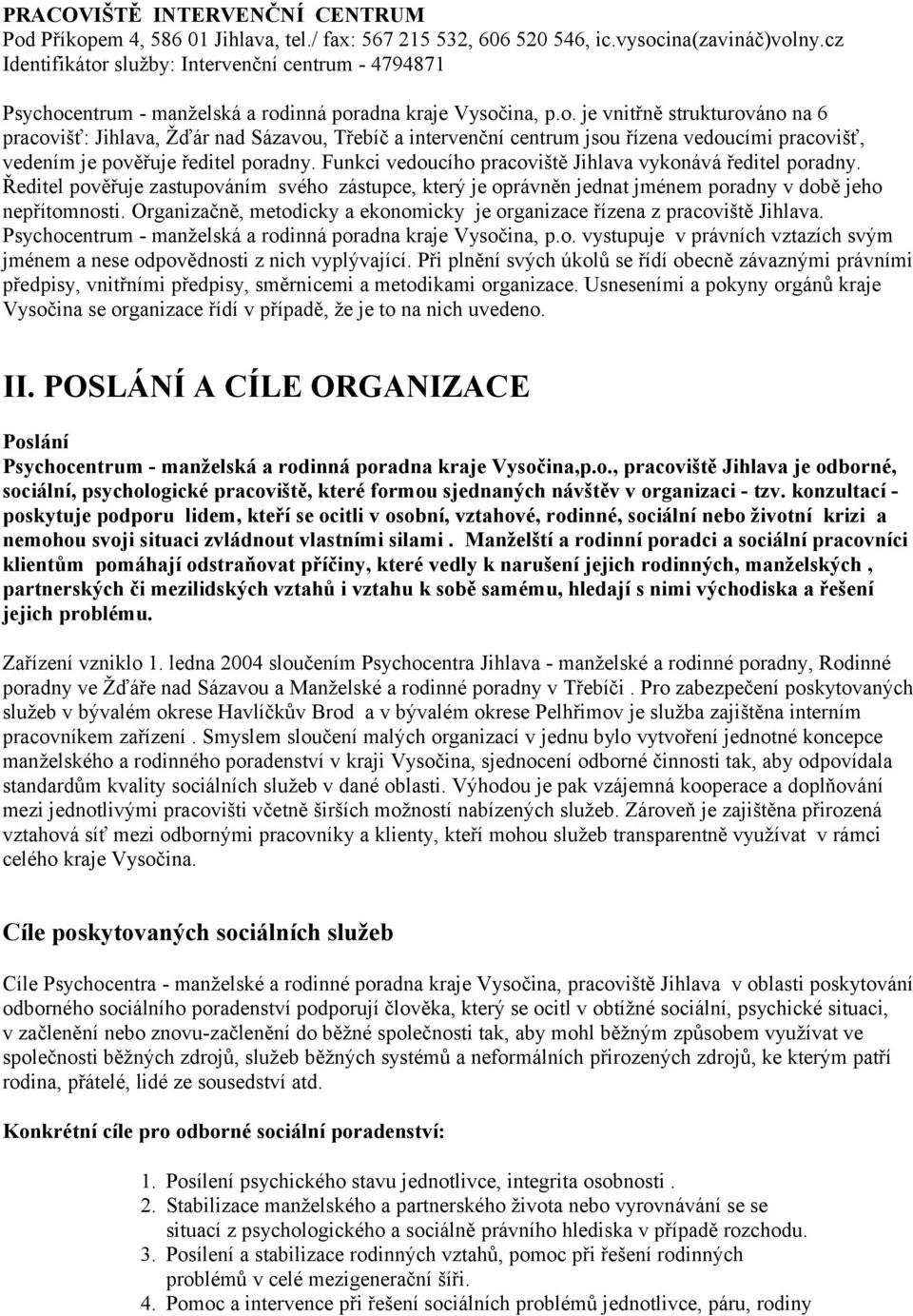 Funkci vedoucího pracoviště Jihlava vykonává ředitel poradny. Ředitel pověřuje zastupováním svého zástupce, který je oprávněn jednat jménem poradny v době jeho nepřítomnosti.