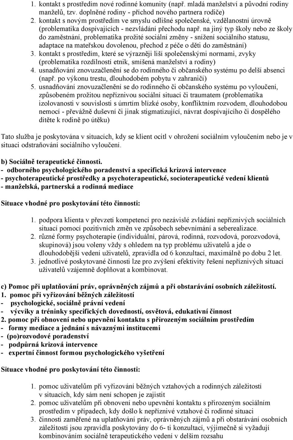 na jiný typ školy nebo ze školy do zaměstnání, problematika prožité sociální změny - snížení sociálního statusu, adaptace na mateřskou dovolenou, přechod z péče o děti do zaměstnání) 3.