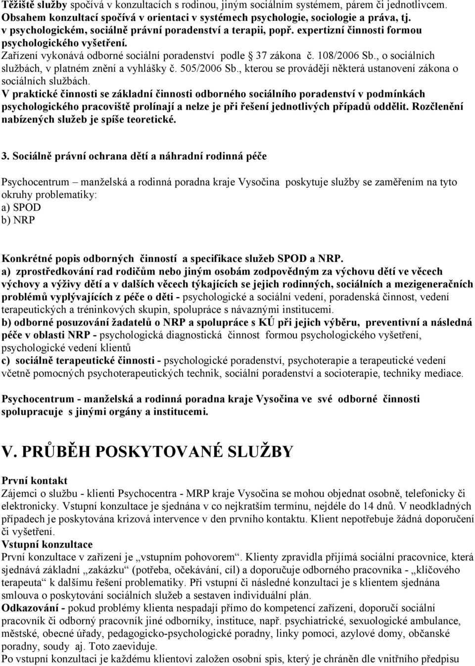 , o sociálních službách, v platném znění a vyhlášky č. 505/2006 Sb., kterou se provádějí některá ustanovení zákona o sociálních službách.