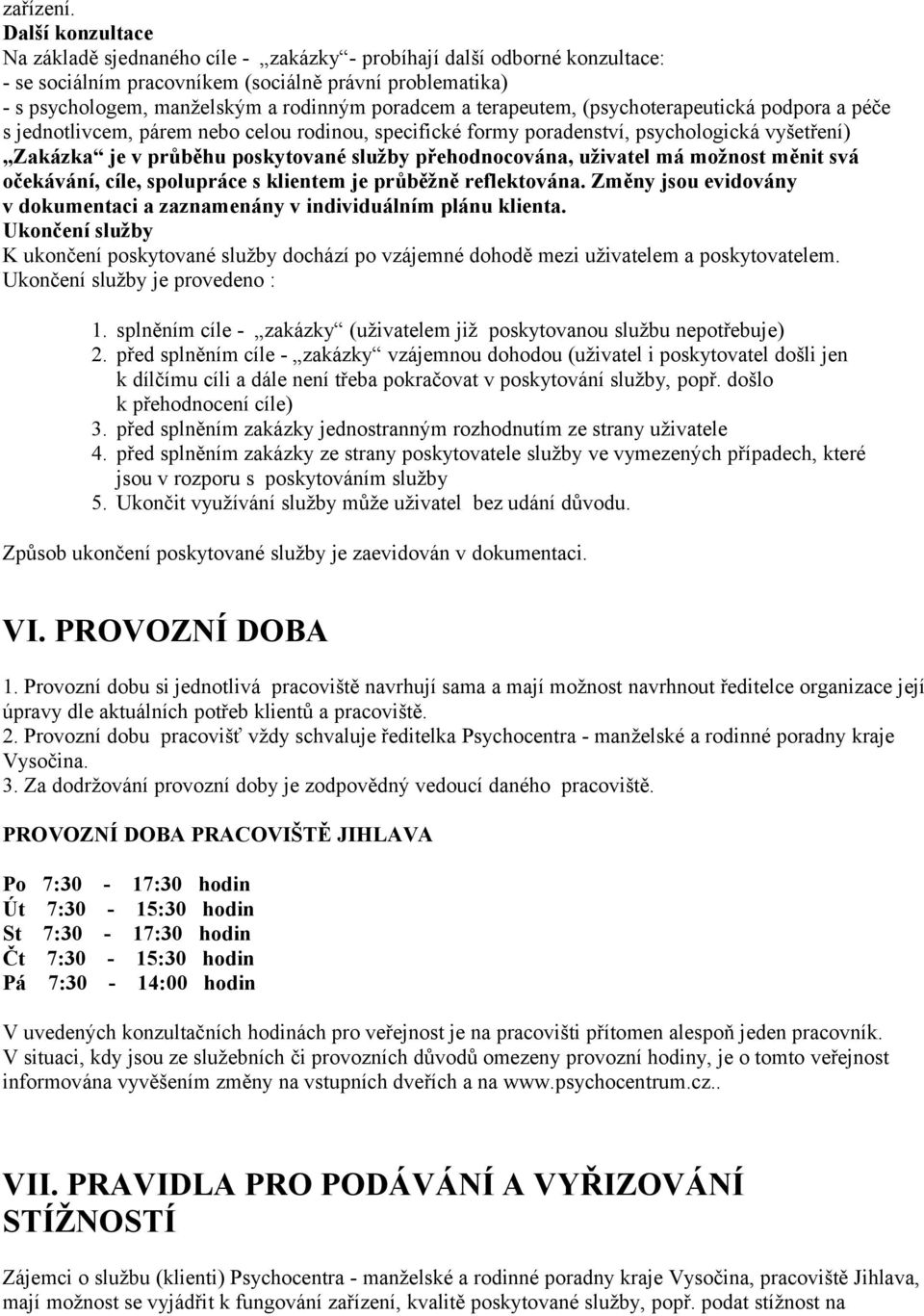 terapeutem, (psychoterapeutická podpora a péče s jednotlivcem, párem nebo celou rodinou, specifické formy poradenství, psychologická vyšetření) Zakázka je v průběhu poskytované služby přehodnocována,