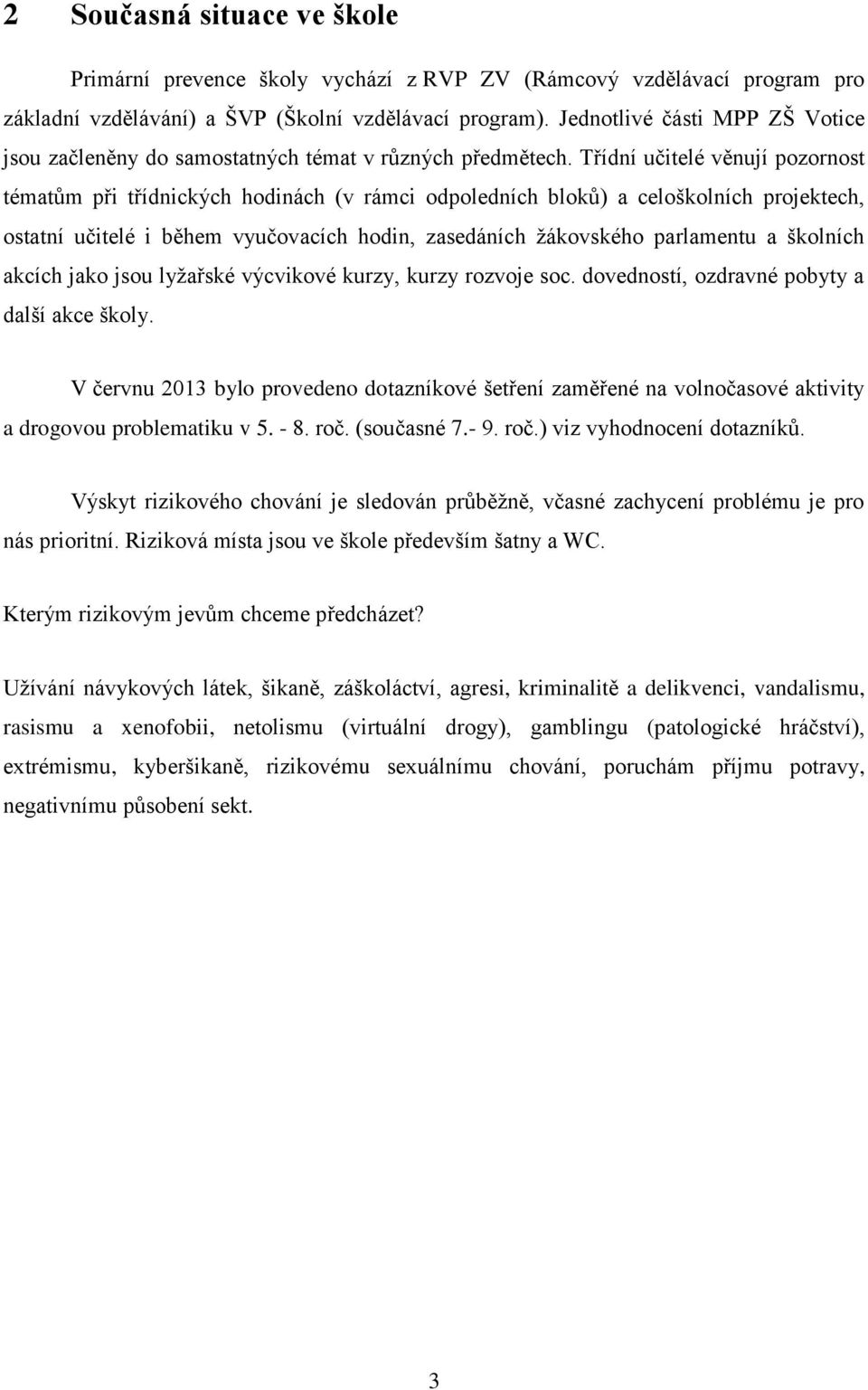 Třídní učitelé věnují pozornost tématům při třídnických hodinách (v rámci odpoledních bloků) a celoškolních projektech, ostatní učitelé i během vyučovacích hodin, zasedáních žákovského parlamentu a