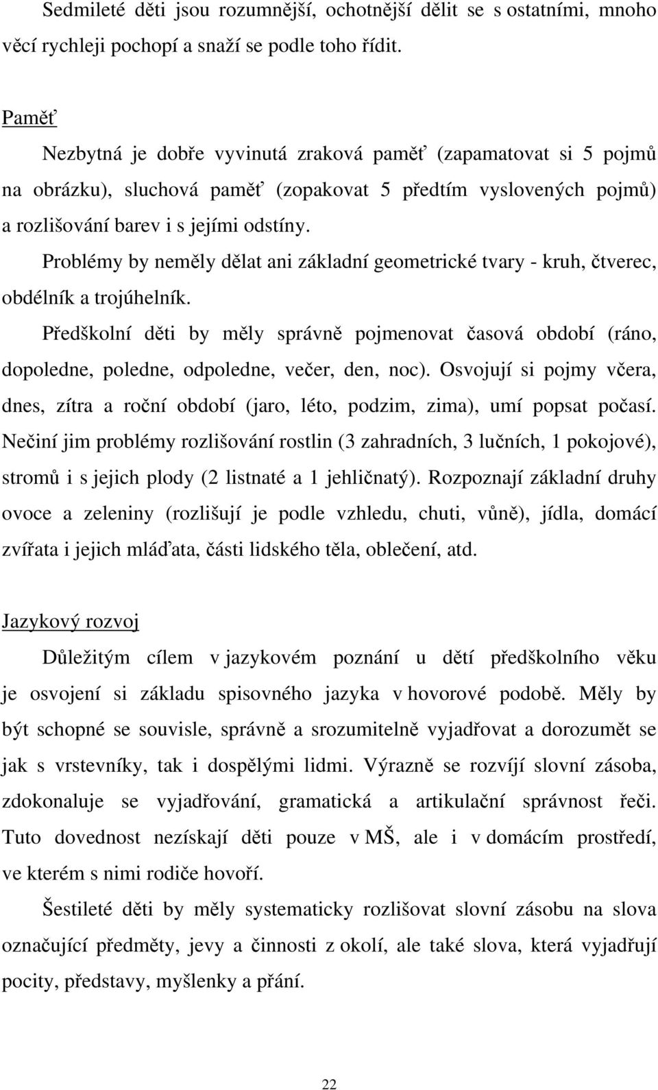 Problémy by neměly dělat ani základní geometrické tvary - kruh, čtverec, obdélník a trojúhelník.