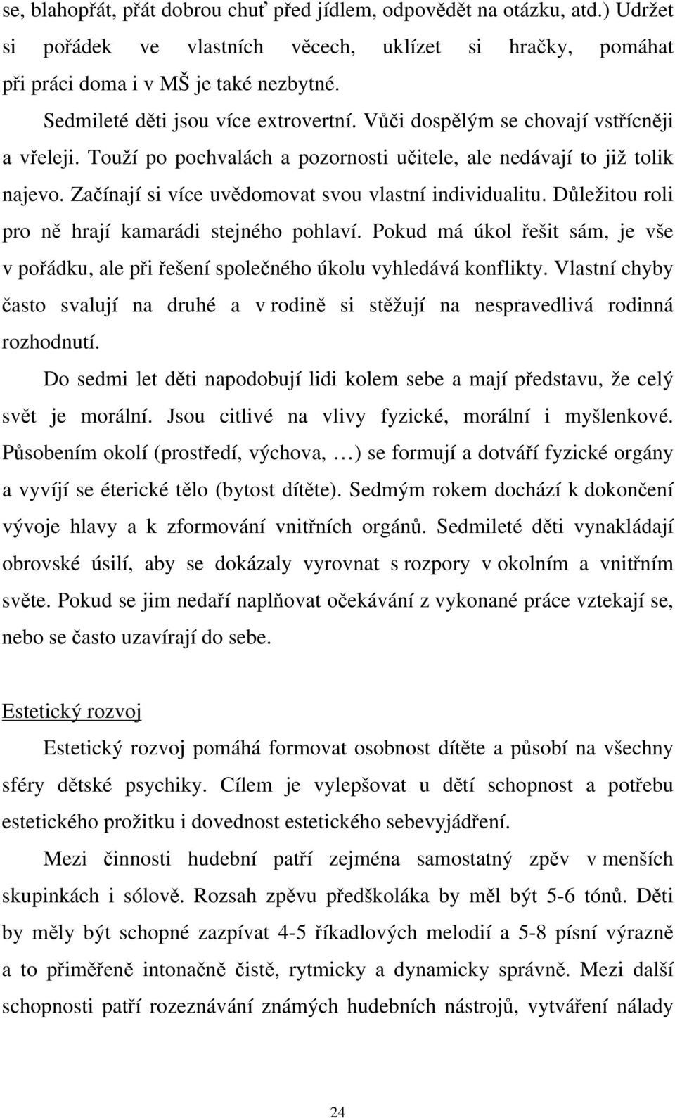 Začínají si více uvědomovat svou vlastní individualitu. Důležitou roli pro ně hrají kamarádi stejného pohlaví.