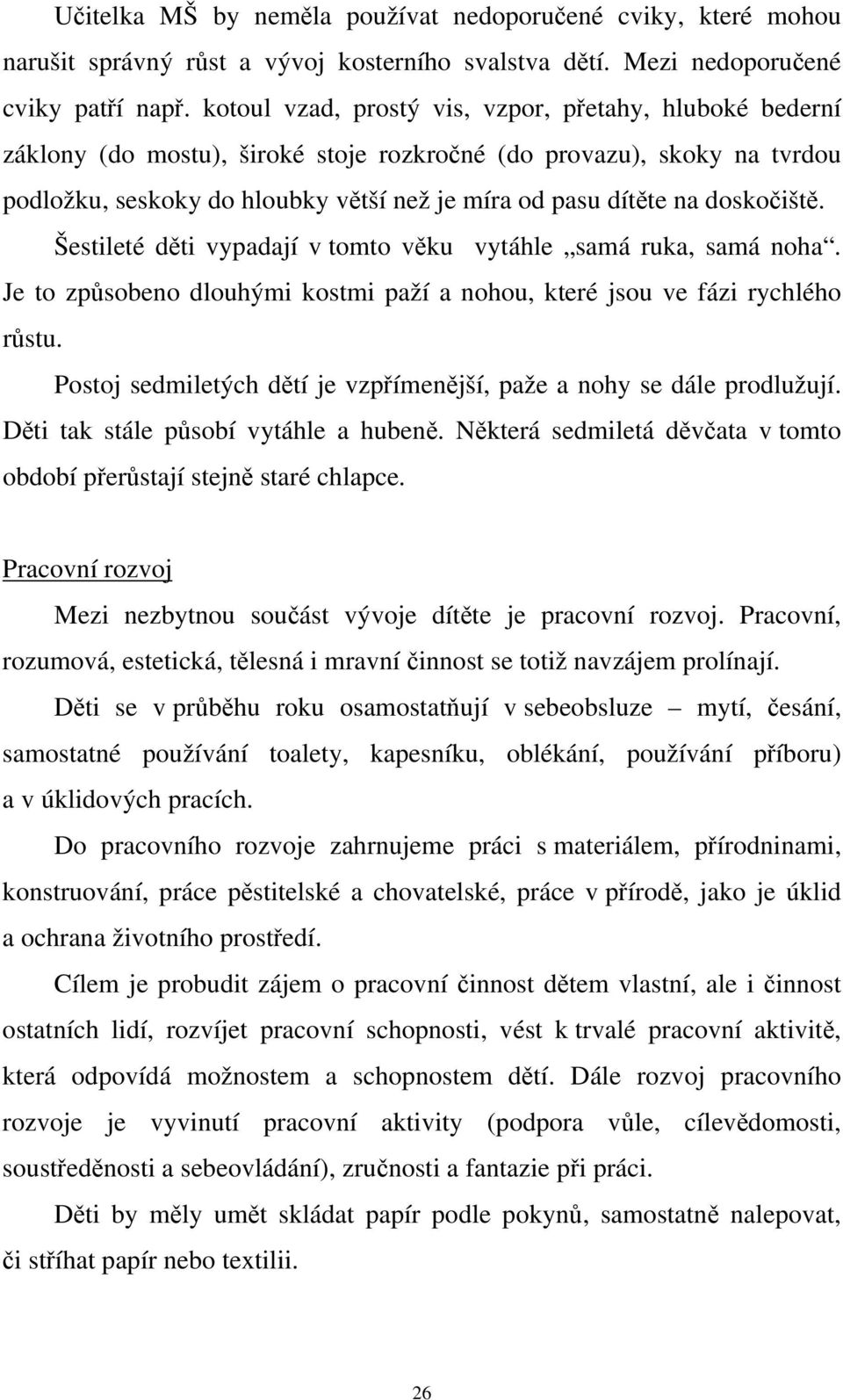 doskočiště. Šestileté děti vypadají v tomto věku vytáhle samá ruka, samá noha. Je to způsobeno dlouhými kostmi paží a nohou, které jsou ve fázi rychlého růstu.