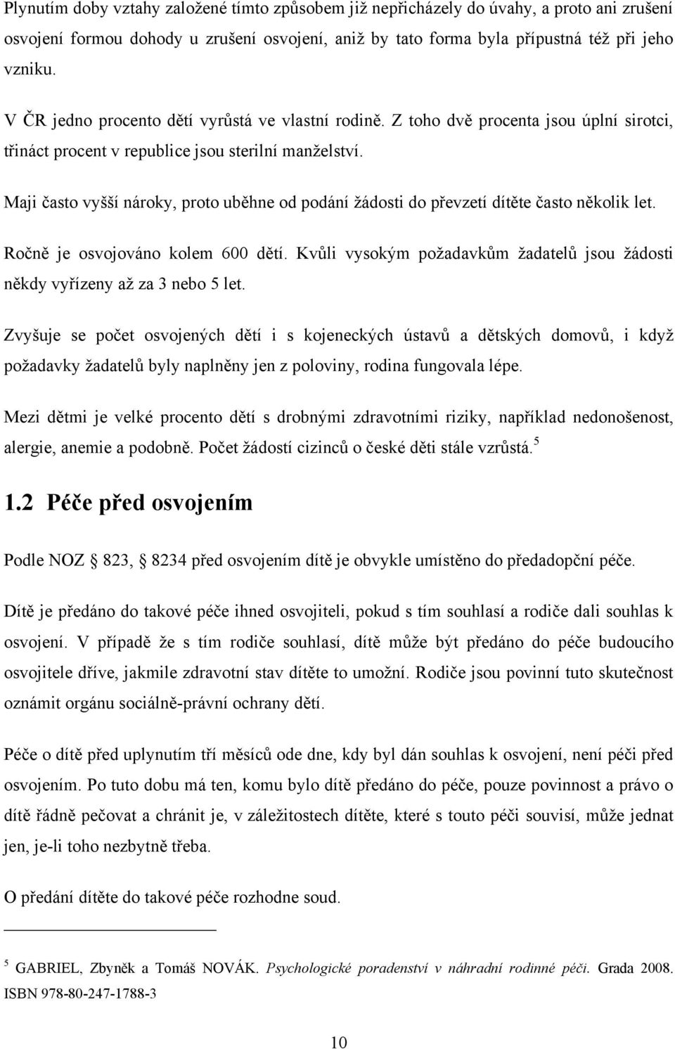 Maji často vyšší nároky, proto uběhne od podání žádosti do převzetí dítěte často několik let. Ročně je osvojováno kolem 600 dětí.