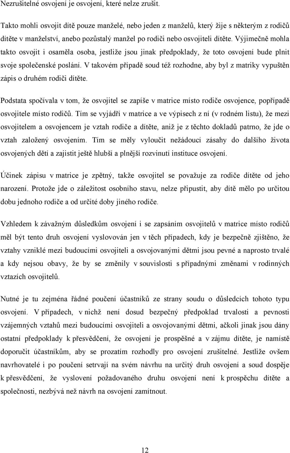 Výjimečně mohla takto osvojit i osaměla osoba, jestliže jsou jinak předpoklady, že toto osvojení bude plnit svoje společenské poslání.