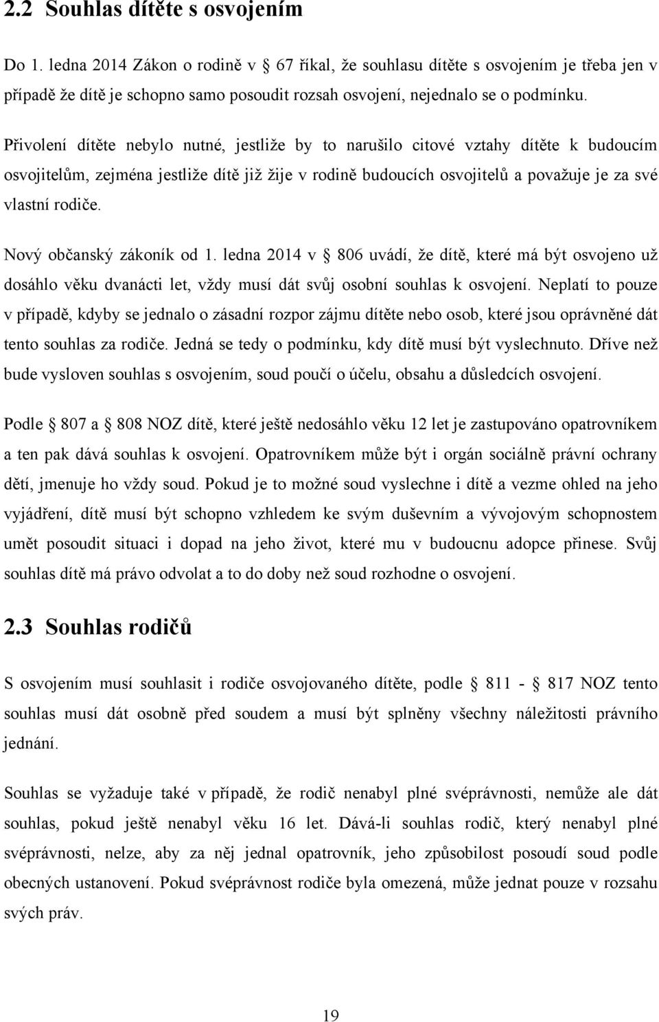 Přivolení dítěte nebylo nutné, jestliže by to narušilo citové vztahy dítěte k budoucím osvojitelům, zejména jestliže dítě již žije v rodině budoucích osvojitelů a považuje je za své vlastní rodiče.