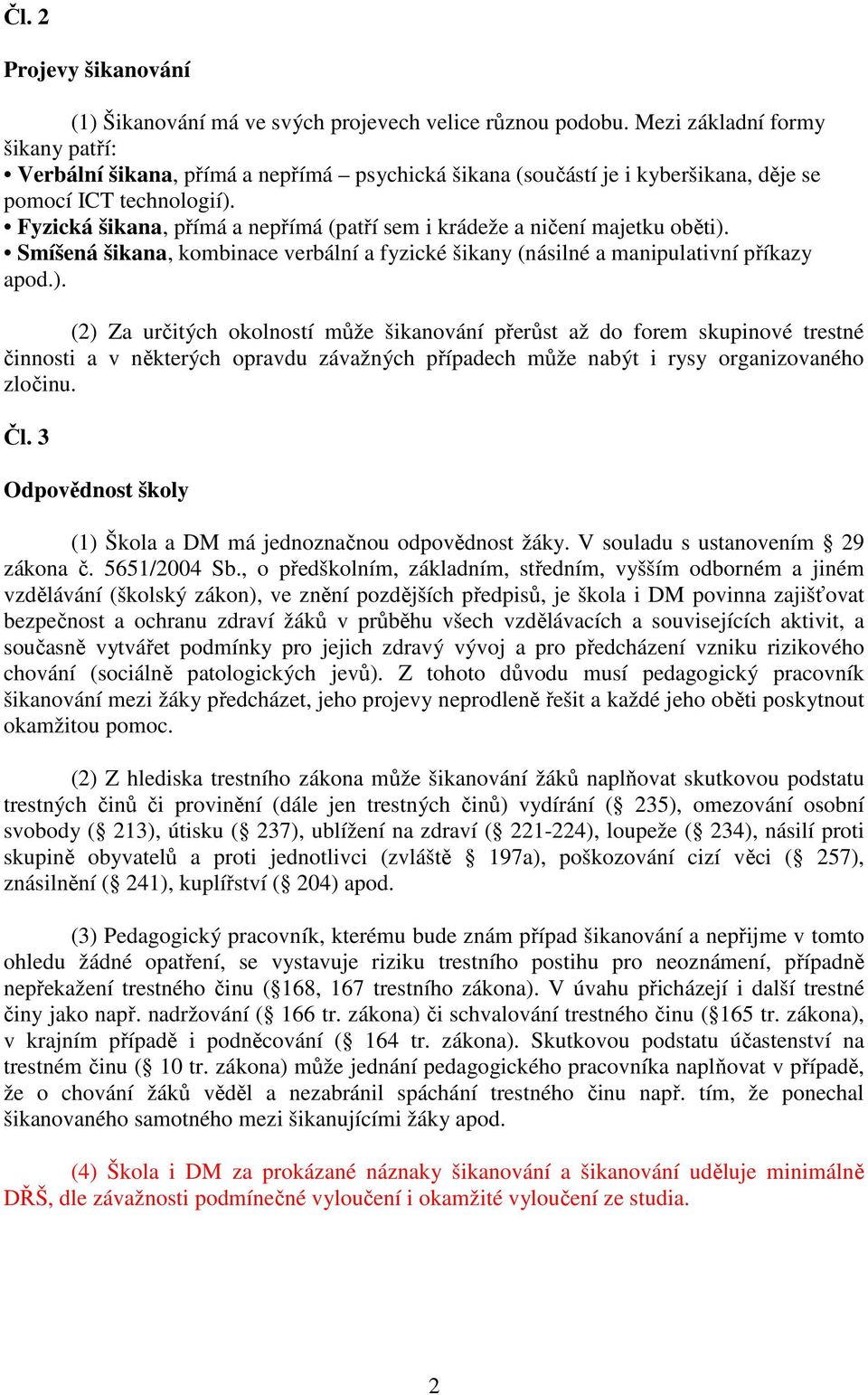 Fyzická šikana, přímá a nepřímá (patří sem i krádeže a ničení majetku oběti).