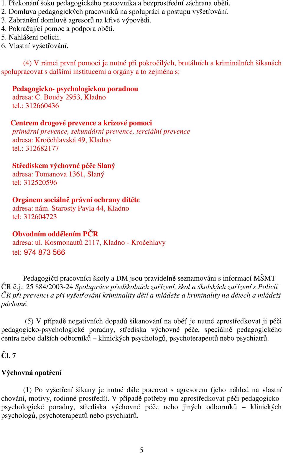 (4) V rámci první pomoci je nutné při pokročilých, brutálních a kriminálních šikanách spolupracovat s dalšími institucemi a orgány a to zejména s: Pedagogicko- psychologickou poradnou adresa: C.