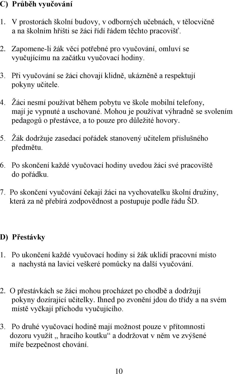 Žáci nesmí používat během pobytu ve škole mobilní telefony, mají je vypnuté a uschované. Mohou je používat výhradně se svolením pedagogů o přestávce, a to pouze pro důležité hovory. 5.