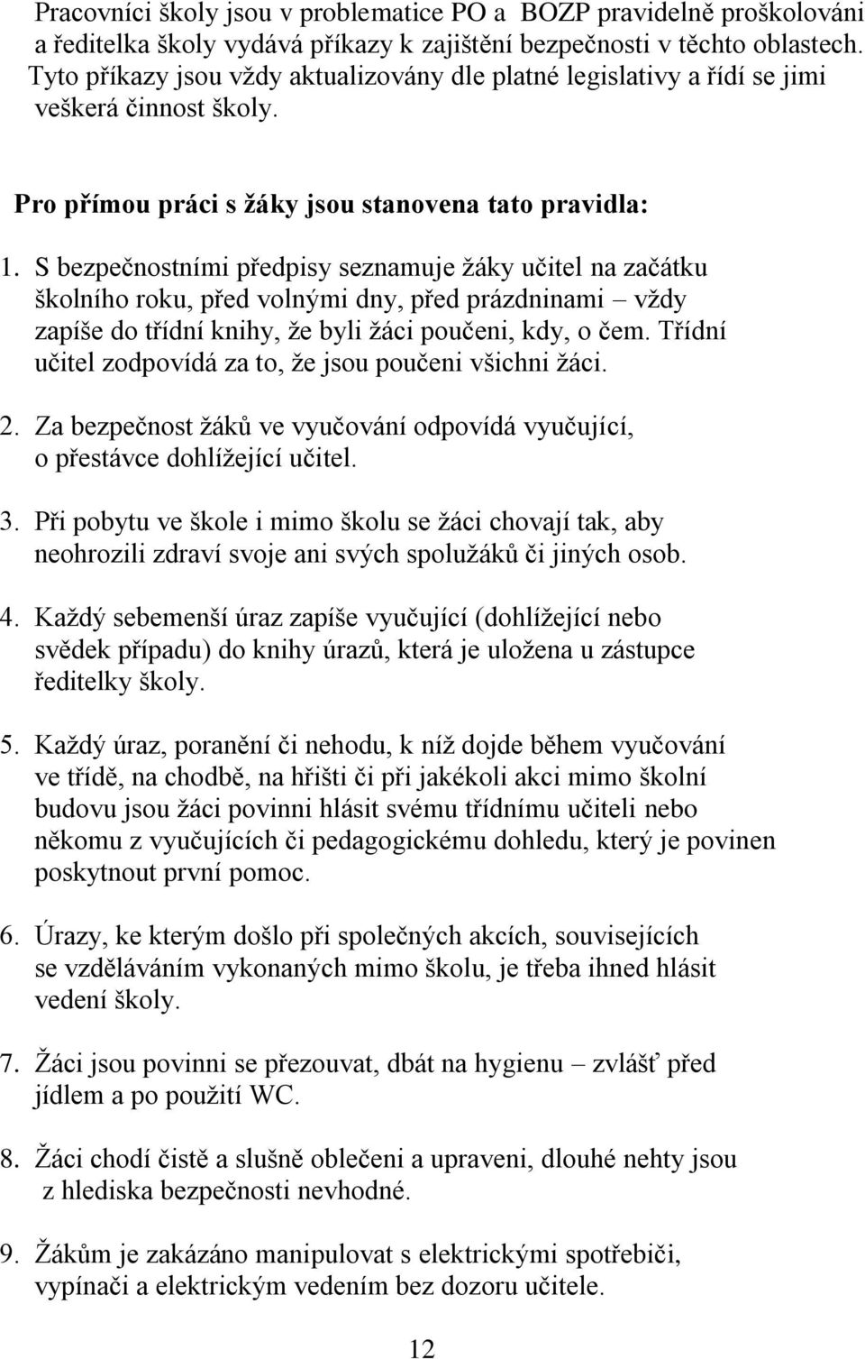 S bezpečnostními předpisy seznamuje žáky učitel na začátku školního roku, před volnými dny, před prázdninami vždy zapíše do třídní knihy, že byli žáci poučeni, kdy, o čem.