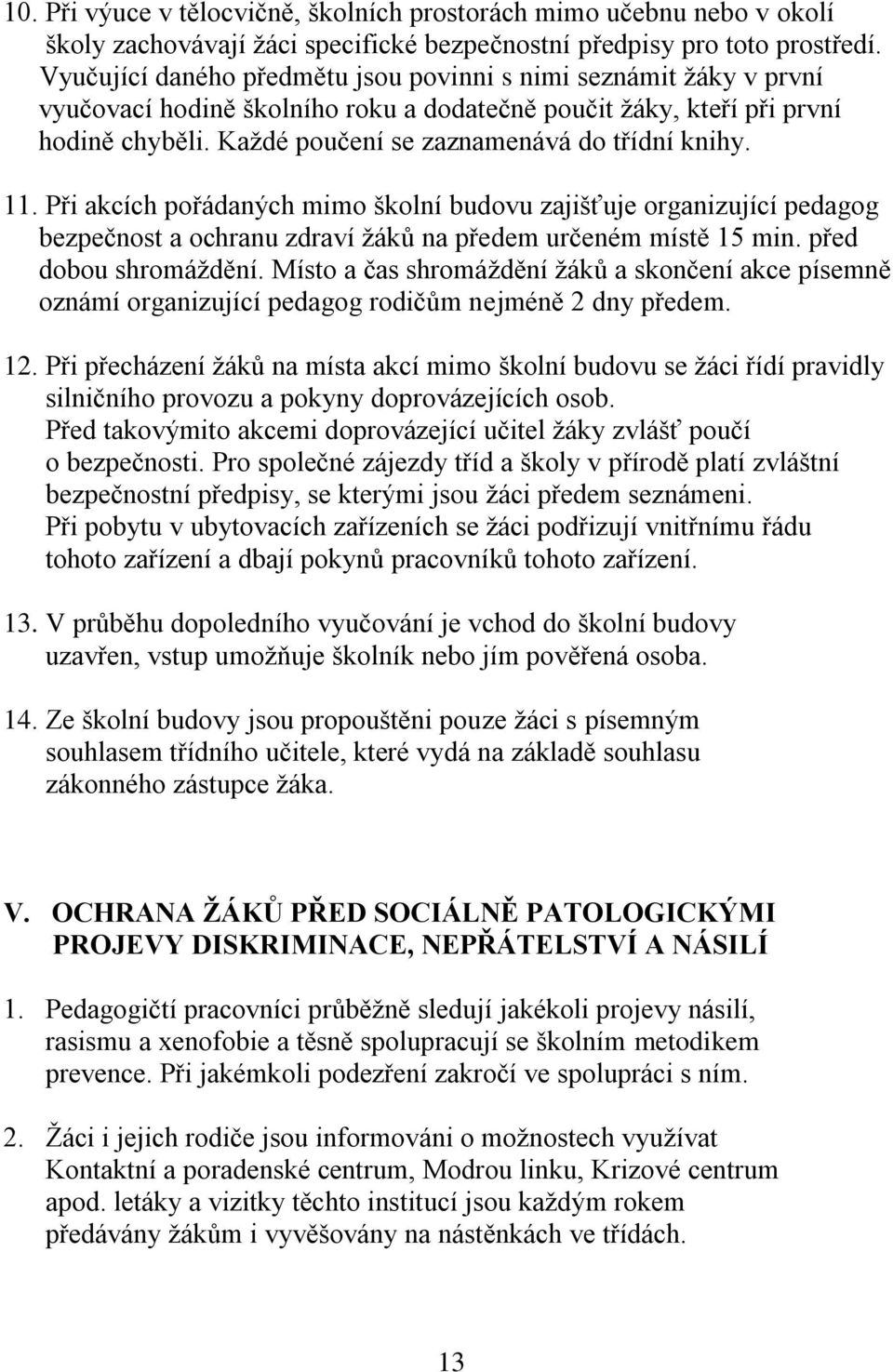 Každé poučení se zaznamenává do třídní knihy. 11. Při akcích pořádaných mimo školní budovu zajišťuje organizující pedagog bezpečnost a ochranu zdraví žáků na předem určeném místě 15 min.