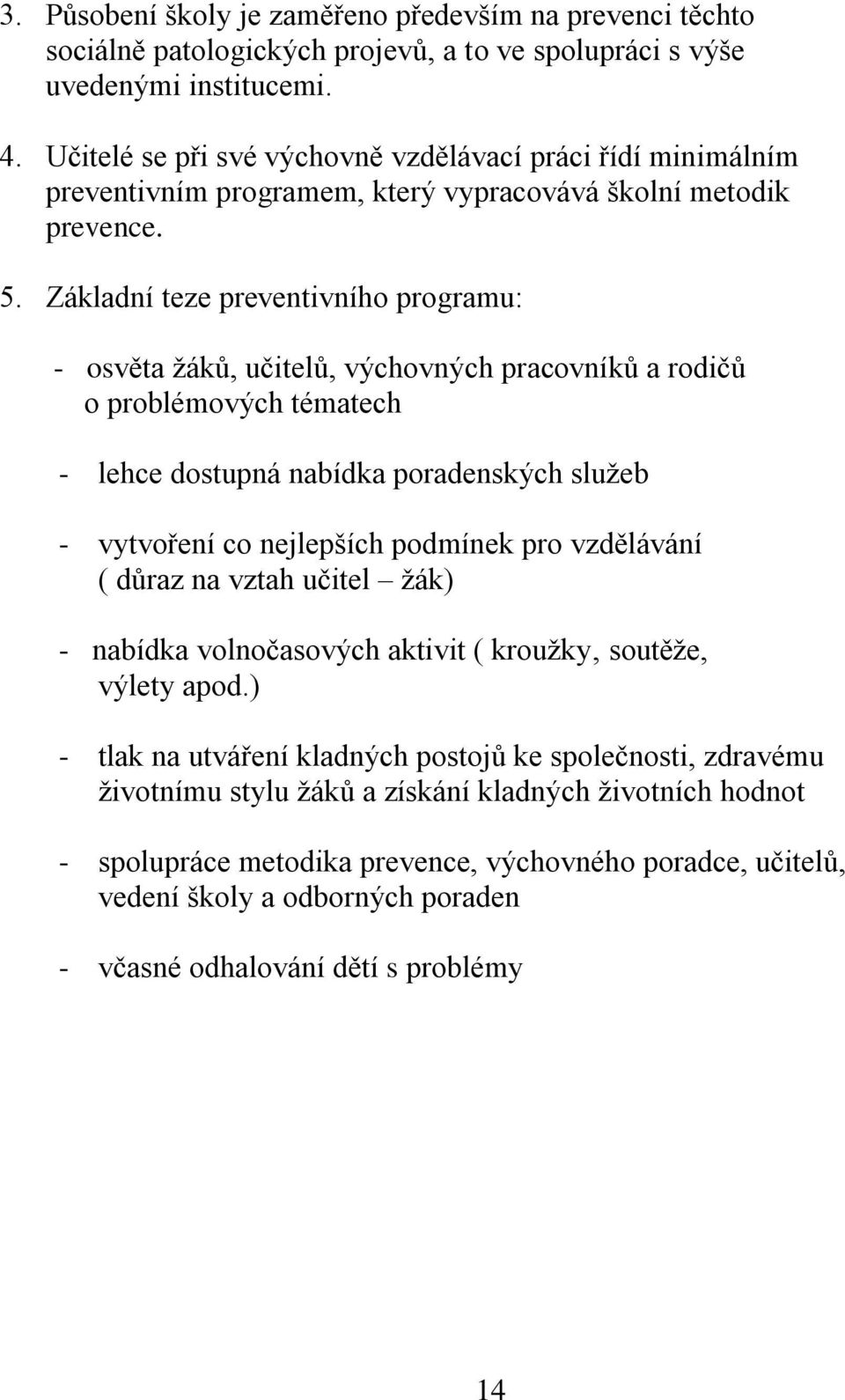 Základní teze preventivního programu: - osvěta žáků, učitelů, výchovných pracovníků a rodičů o problémových tématech - lehce dostupná nabídka poradenských služeb - vytvoření co nejlepších podmínek