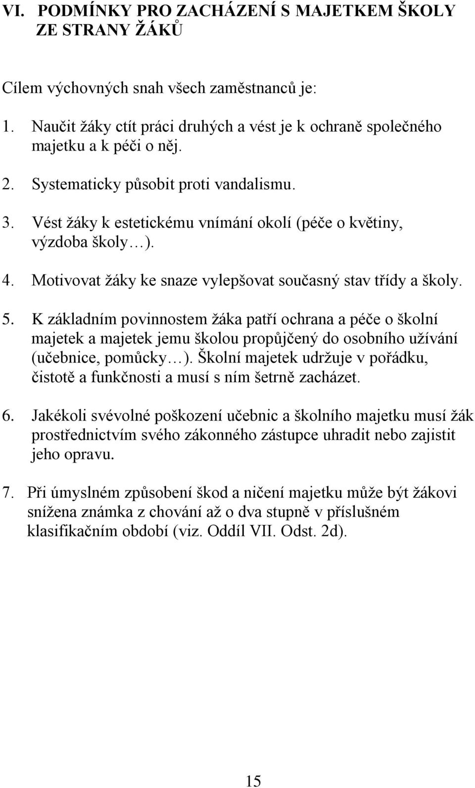 K základním povinnostem žáka patří ochrana a péče o školní majetek a majetek jemu školou propůjčený do osobního užívání (učebnice, pomůcky ).