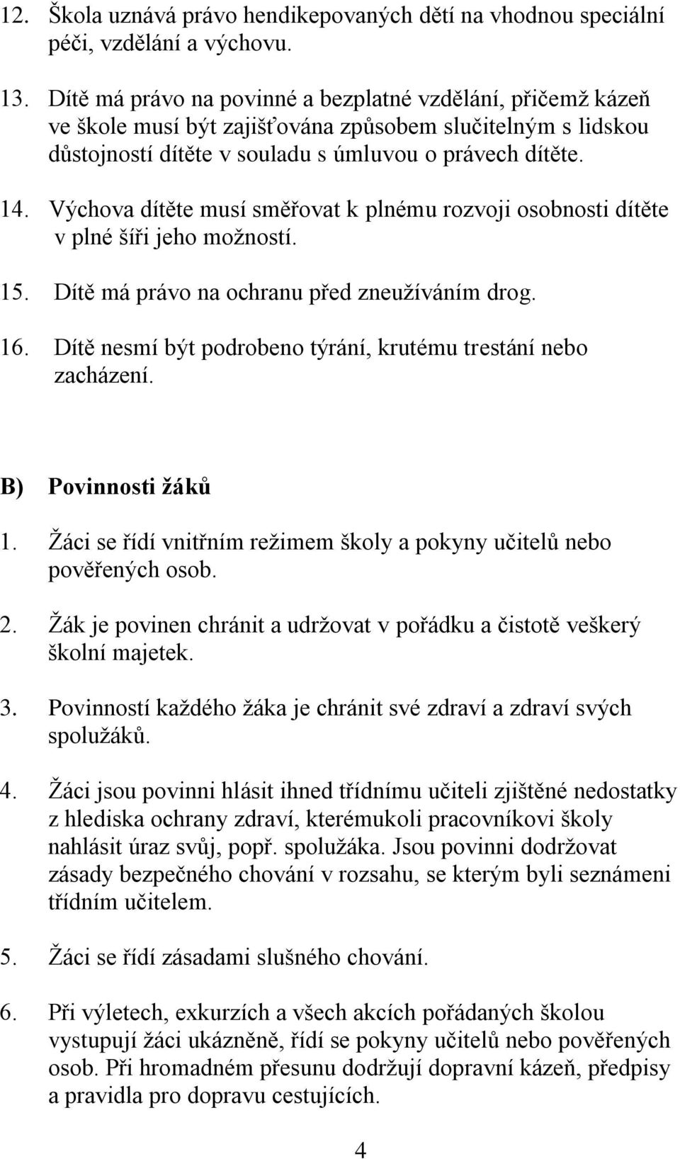 Výchova dítěte musí směřovat k plnému rozvoji osobnosti dítěte v plné šíři jeho možností. 15. Dítě má právo na ochranu před zneužíváním drog. 16.