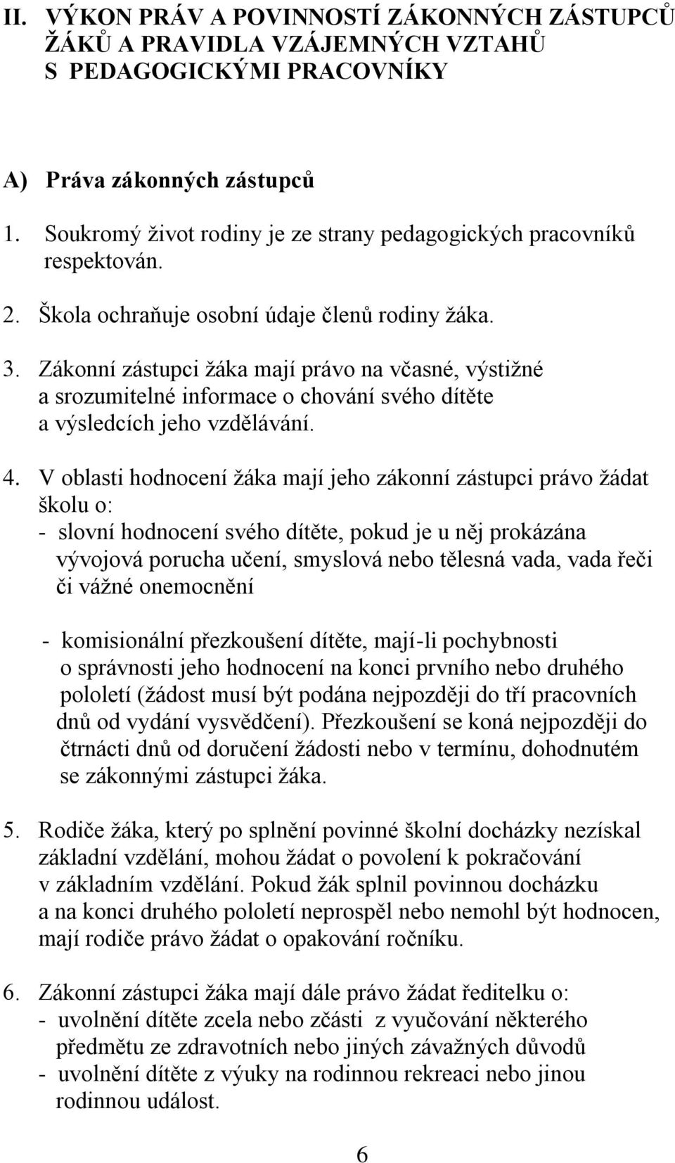 Zákonní zástupci žáka mají právo na včasné, výstižné a srozumitelné informace o chování svého dítěte a výsledcích jeho vzdělávání. 4.