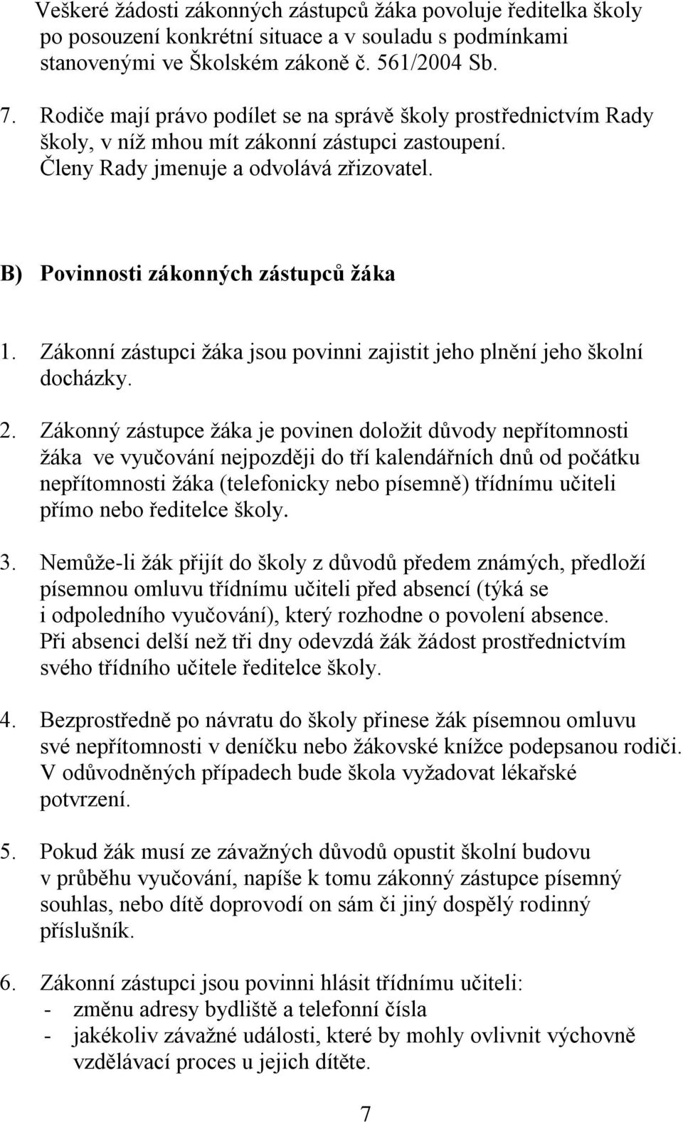 Zákonní zástupci žáka jsou povinni zajistit jeho plnění jeho školní docházky. 2.