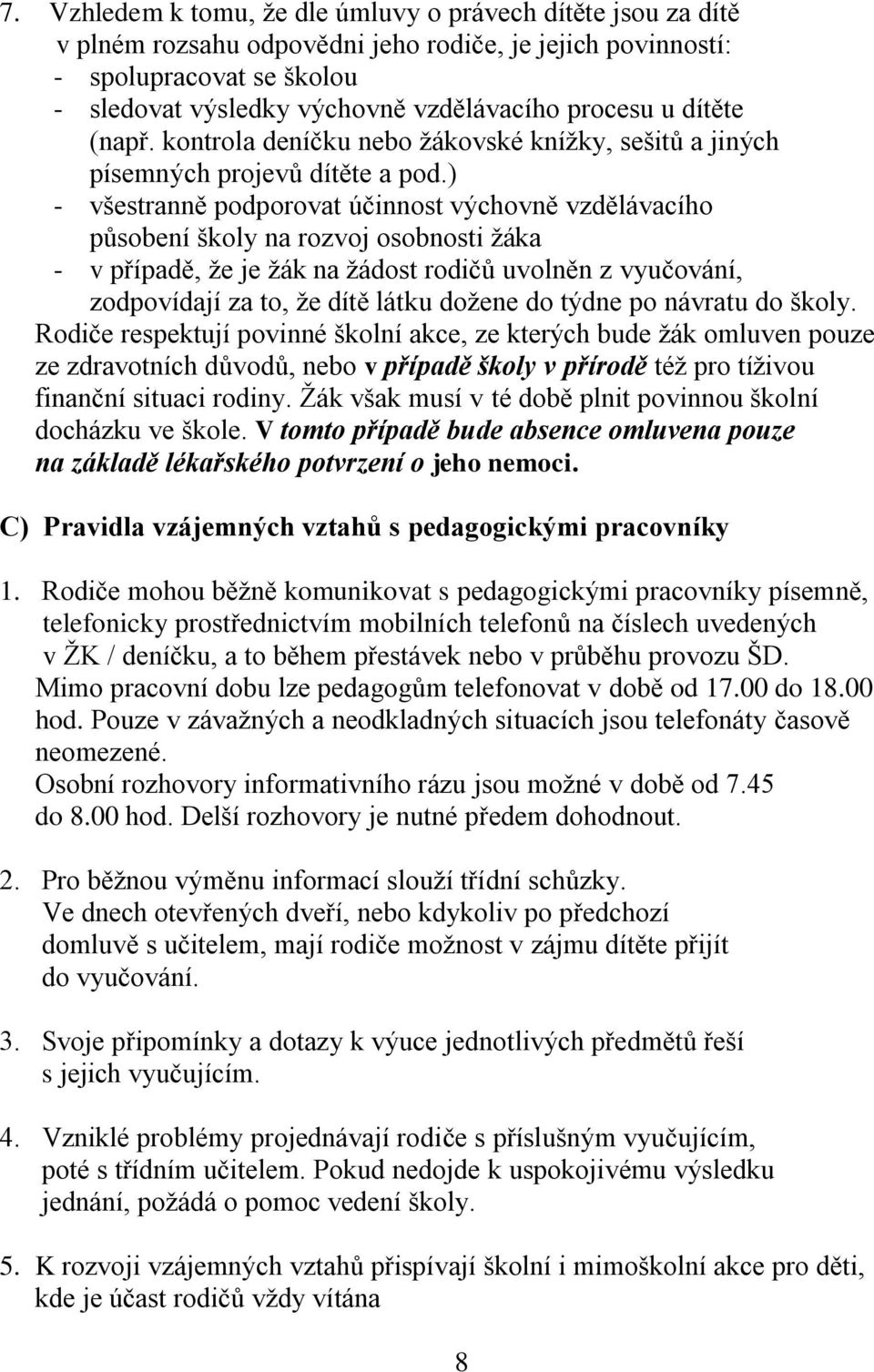 ) - všestranně podporovat účinnost výchovně vzdělávacího působení školy na rozvoj osobnosti žáka - v případě, že je žák na žádost rodičů uvolněn z vyučování, zodpovídají za to, že dítě látku dožene