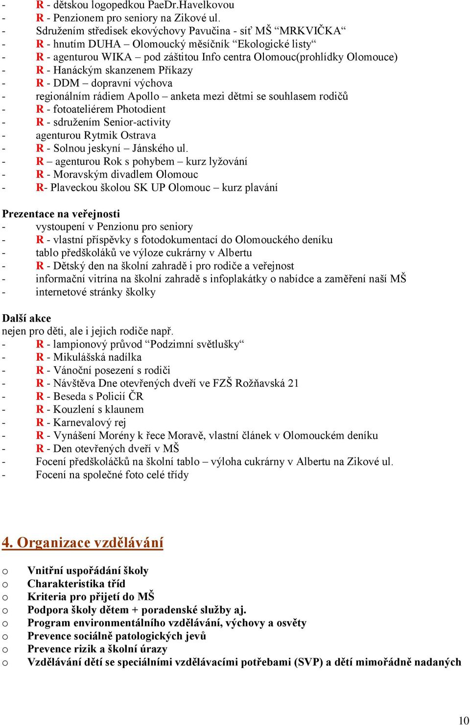 Příkazy - R - DDM dpravní výchva - reginálním rádiem Apll anketa mezi dětmi se suhlasem rdičů - R - ftateliérem Phtdient - R - sdruţením Senir-activity - agenturu Rytmik Ostrava - R - Slnu jeskyní