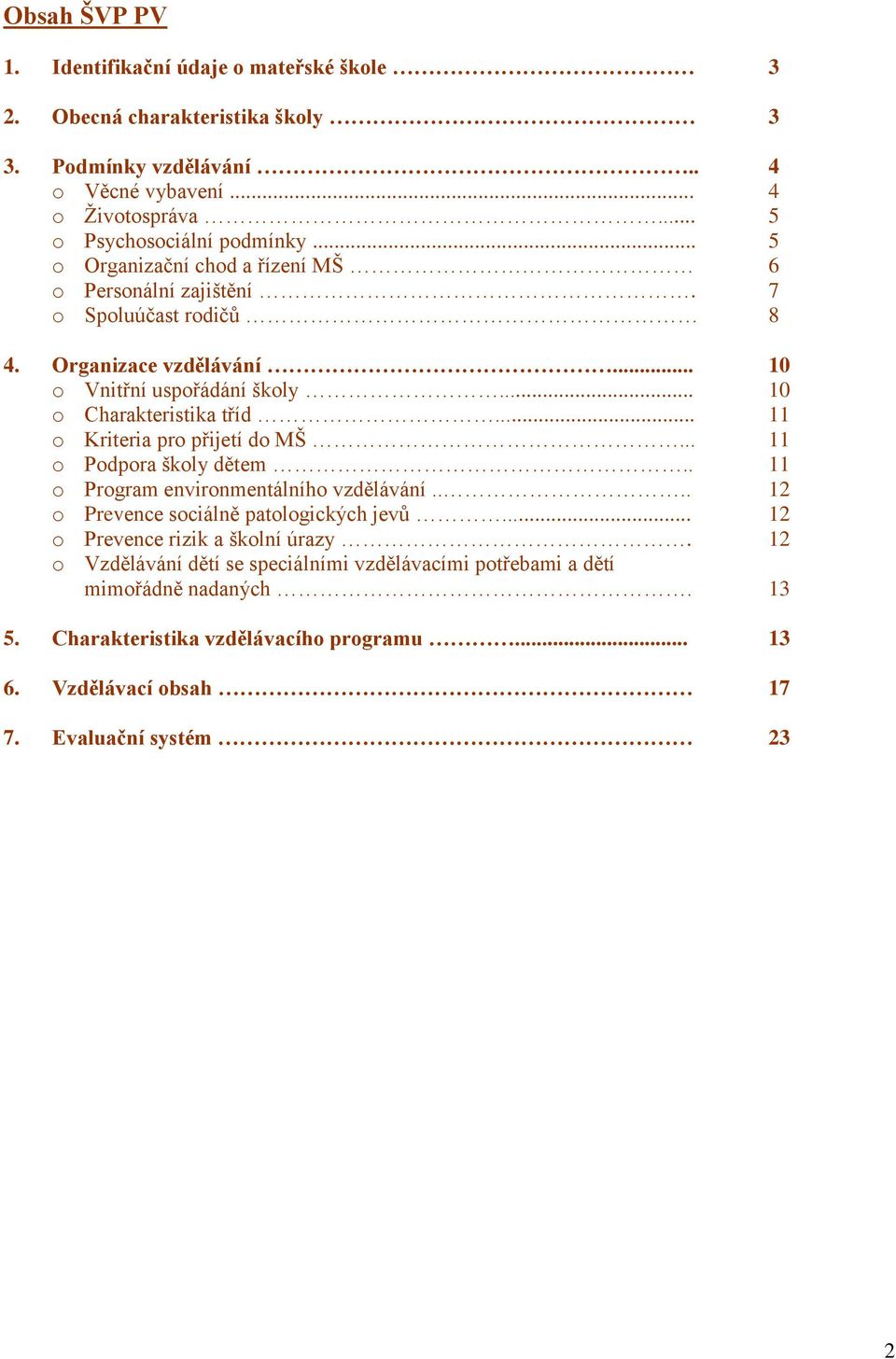 .. 11 Kriteria pr přijetí d MŠ... 11 Pdpra škly dětem.. 11 Prgram envirnmentálníh vzdělávání.... 12 Prevence sciálně patlgických jevů... 12 Prevence rizik a šklní úrazy.